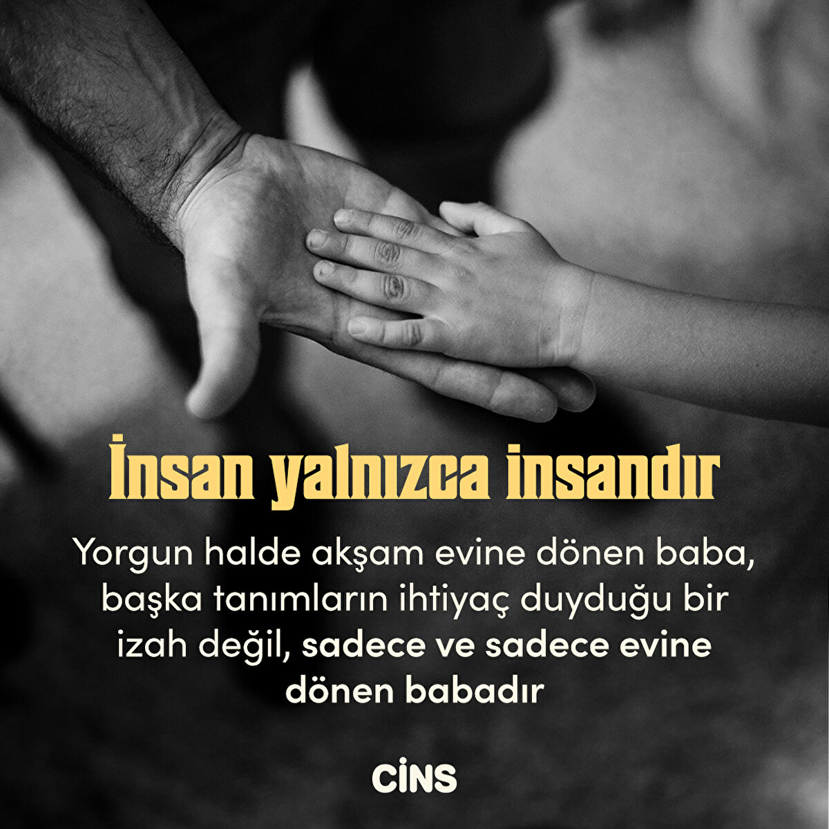 İnsan yalnızca insandır

Yorgun halde akşam evine dönen baba, başka tanımların ihtiyaç duyduğu bir izah değil, sadece ve sadece evine dönen babadır