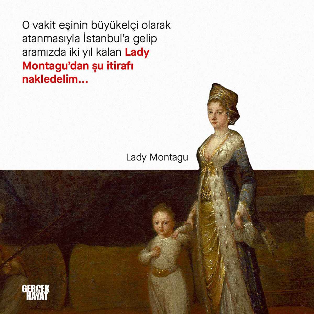 İstanbul’a gelip aramızda iki yıl kalan Lady Montagu’dan şu itirafı nakledelim...