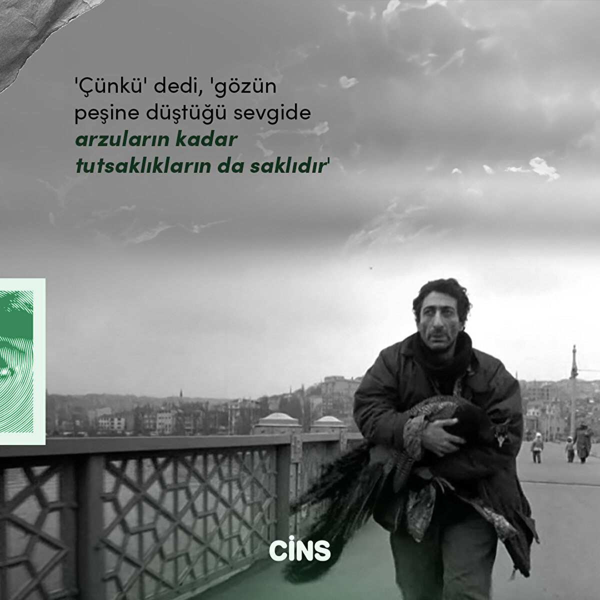 'Çünkü' dedi, 'gözün peşine düştüğü sevgide arzuların kadar tutsaklıkların da saklıdır'