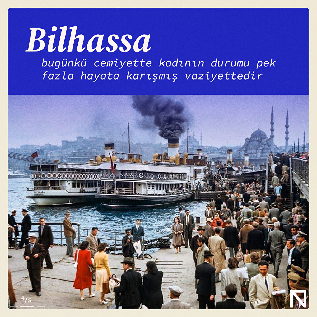 Bilhassa bugünkü cemiyette kadının durumu pek fazla hayata karışmış vaziyettedir"