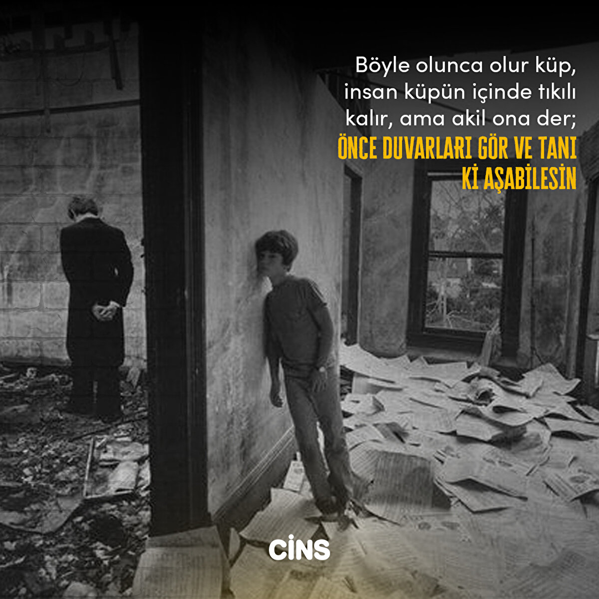 Böyle olunca olur küp, insan küpün içinde tıkılı kalır, ama akil ona der; önce duvarları gör ve tanı 
ki aşabilesin