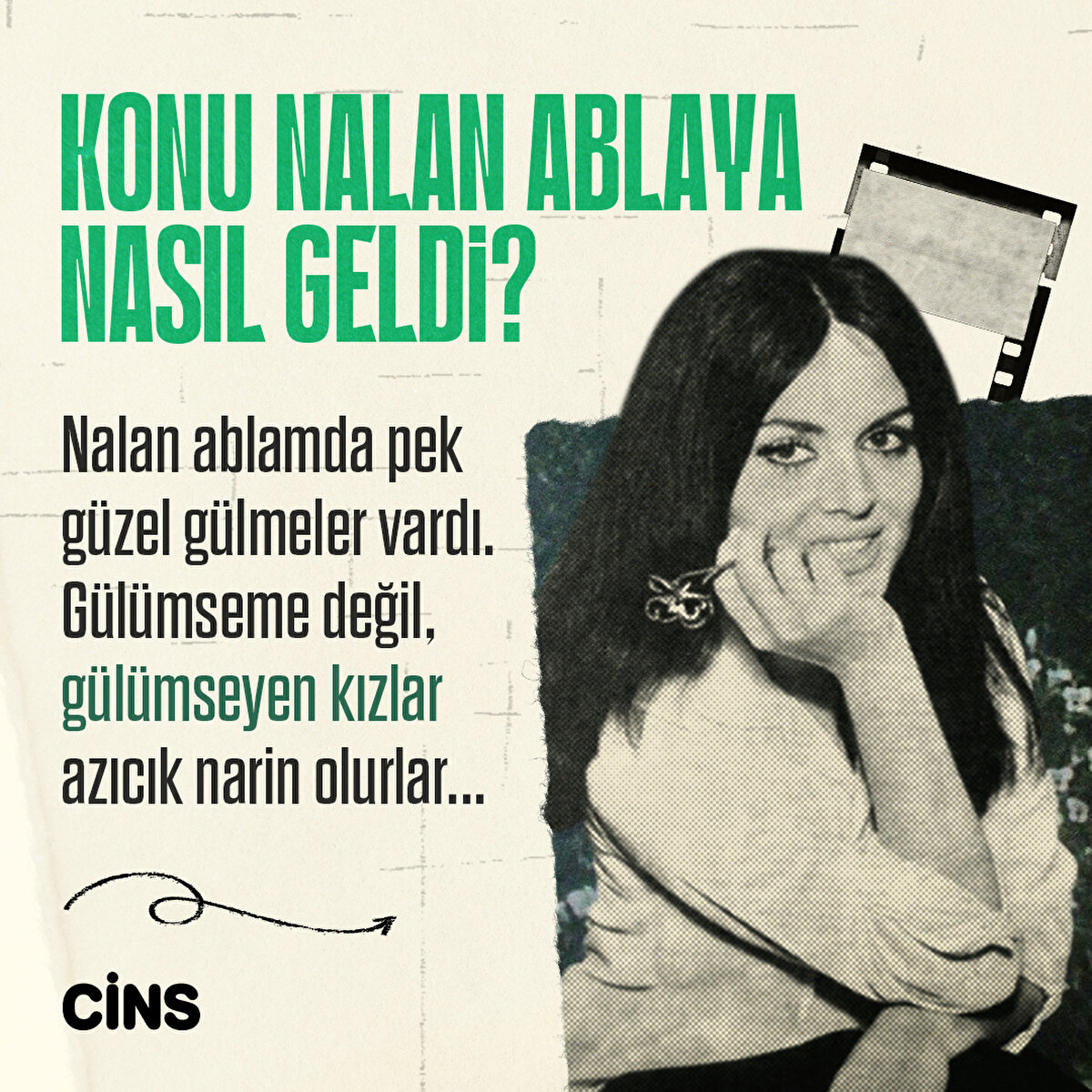 Konu Nalan Ablaya nasıl geldi?Nalan ablamda pek g&#252;zel g&#252;lmeler vardı. G&#252;l&#252;mseme değil, g&#252;l&#252;mseyen kızlar azıcık narin olurlar