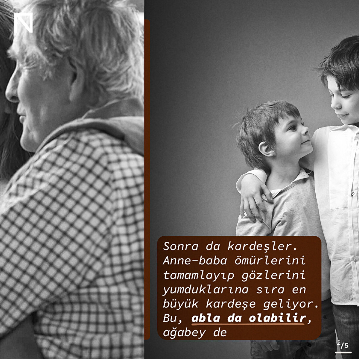 Sonra da kardeşler. Anne-baba ömürlerini tamamlayıp gözlerini yumduklarında sıra en büyük kardeşe geliyor. Bu, abla da olabilir, ağabey de