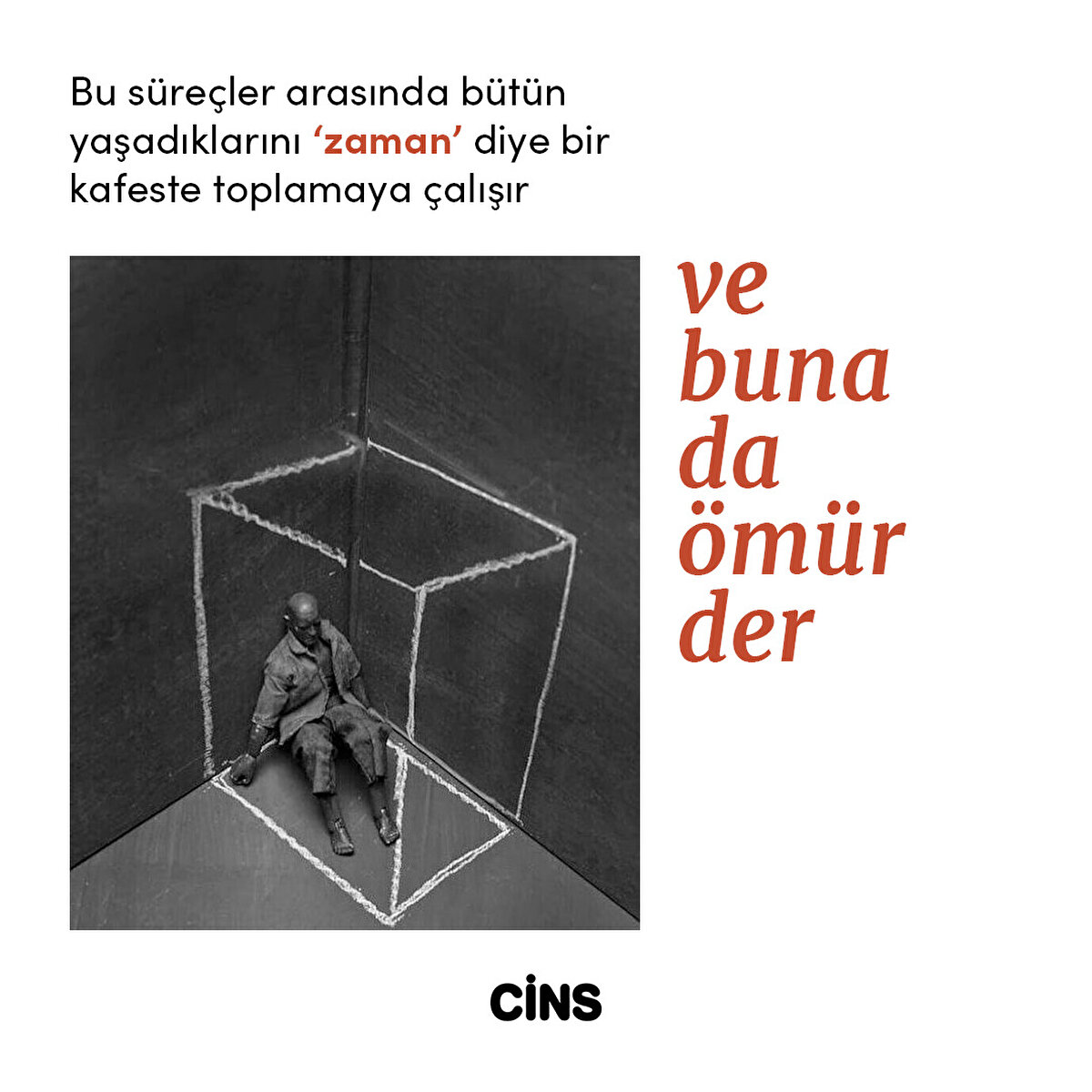 Bu süreçler arasında bütün yaşadıklarını “zaman” diye bir kafeste toplamaya çalışır ve buna da 'ömür' der