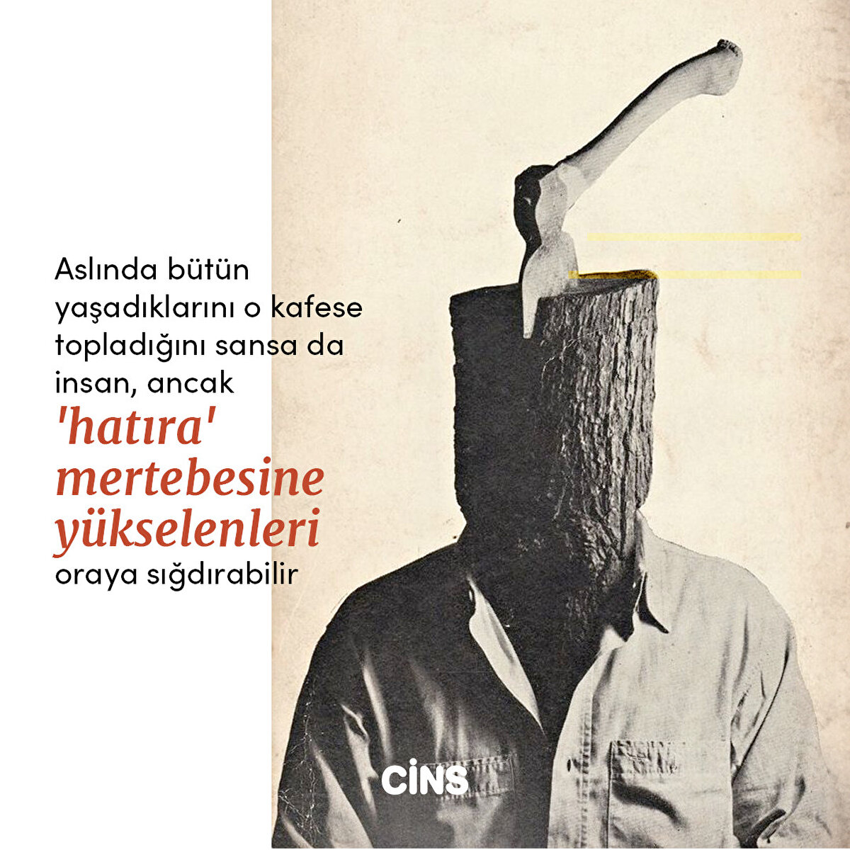 Aslında bütün yaşadıklarını o kafese topladığını sansa da insan, ancak 'hatıra' mertebesine yükselenleri oraya sığdırabilir