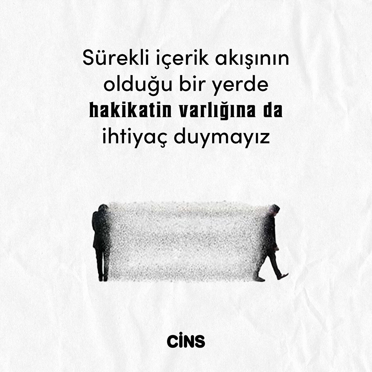 Sürekli içerik akışının olduğu bir yerde hakikatin varlığına da ihtiyaç duymayız