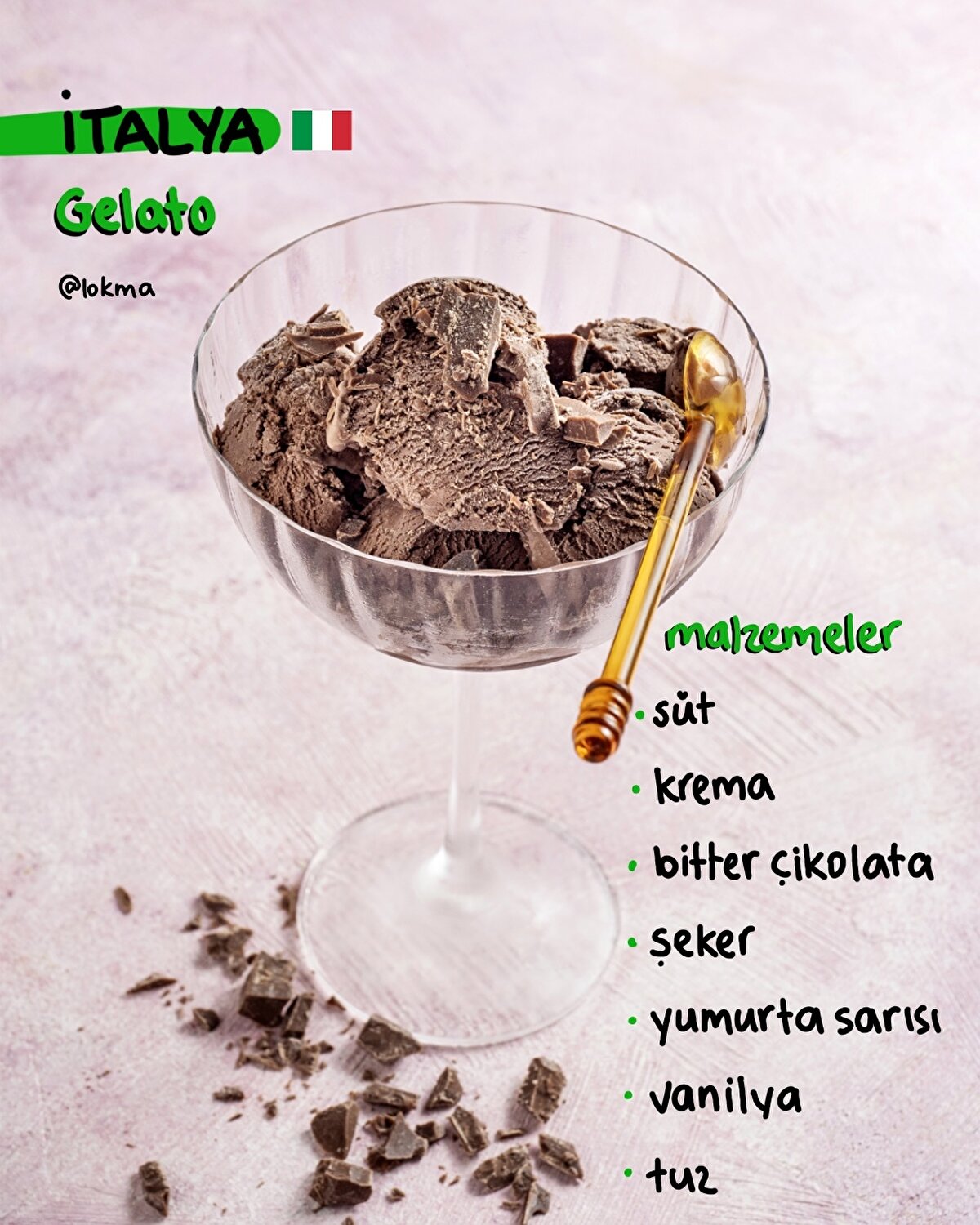 İtalya - Gelato
MALZEMELER
2 su bardağı süt (tercihen tam yağlı)
1 kutu krema (tercihen %35 yağlı)
150 gr bitter çikolata (iri parçalara kesilmiş)
100 gr şeker
4 adet yumurta sarısı
1 çay kaşığı vanilya özütü
Bir tutam tuz
YAPILIŞI
-Bir tencerede sütü, kremayı, şekeri ve tuzu orta ateşte karıştırarak ısıtın. Şeker tamamen eriyene kadar karıştırın.
-Başka bir kapta yumurta sarılarını iyice çırpın.
-Isınan süt-krema karışımından biraz alıp, yumurta sarılarına ekleyin ve hızlıca karıştırarak süt karışımını yumurtalara yedirin. (Bu işlem yumurtaların pişmemesi için önemli)
-Yumurta-süt karışımını tencereye geri dökün ve orta ateşte sürekli karıştırarak, karışım kıvam alana kadar yaklaşık 5 dakika pişirin. Tam olarak kaynatmadan ocaktan alın.
-Vanilya özütünü ekleyin ve iyice karıştırın.
-İri parçalara kesilmiş çikolataları ekleyin, karıştırarak erimesini sağlayın.
-Karışımı bir kaseye veya cam bir kapta soğumaya bırakın. Oda sıcaklığına gelince buzdolabına koyun ve en az 8 saat dondurun.
-Afiyet olsun!