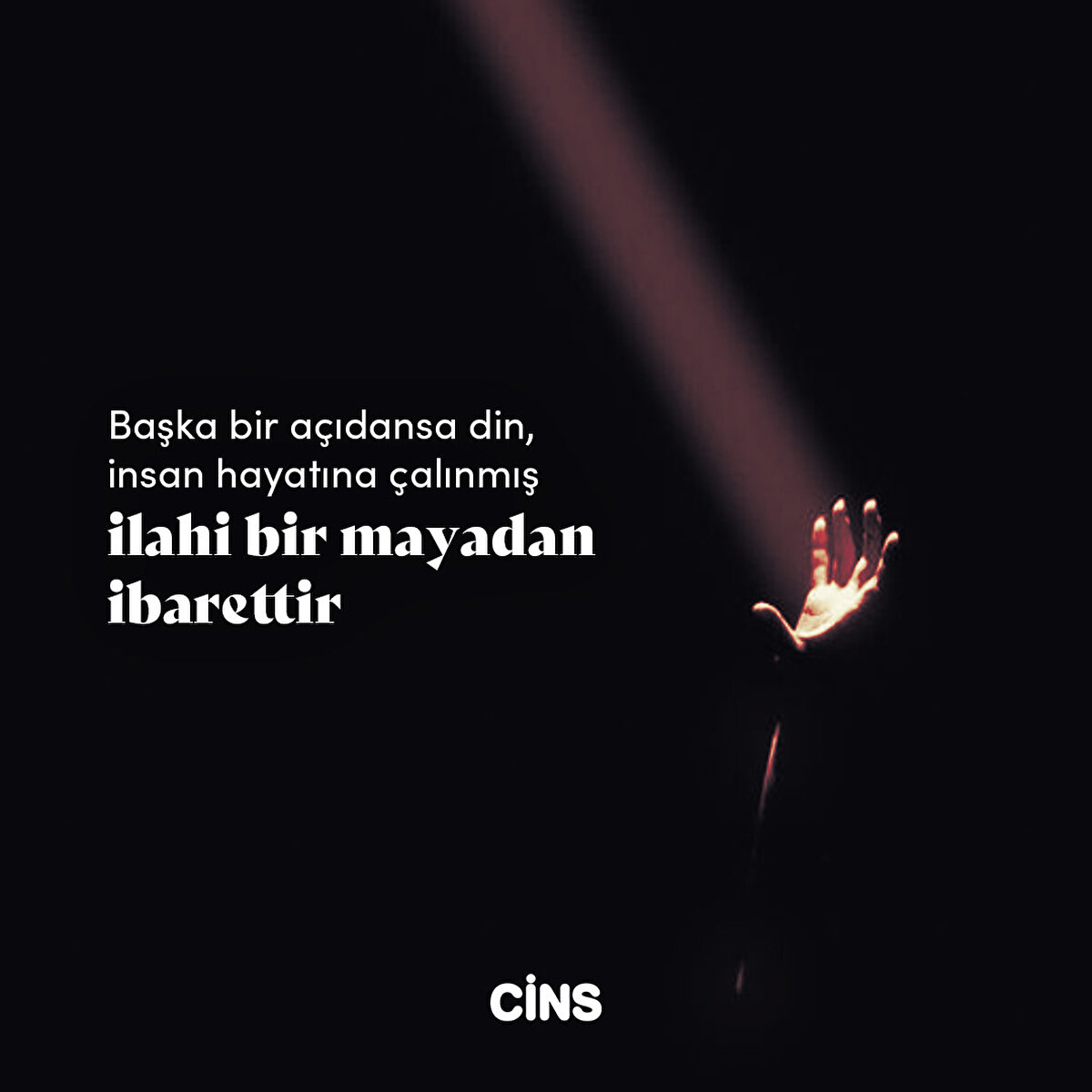 Başka bir açıdansa din, insan hayatına çalınmış
ilahi bir mayadan ibarettir
