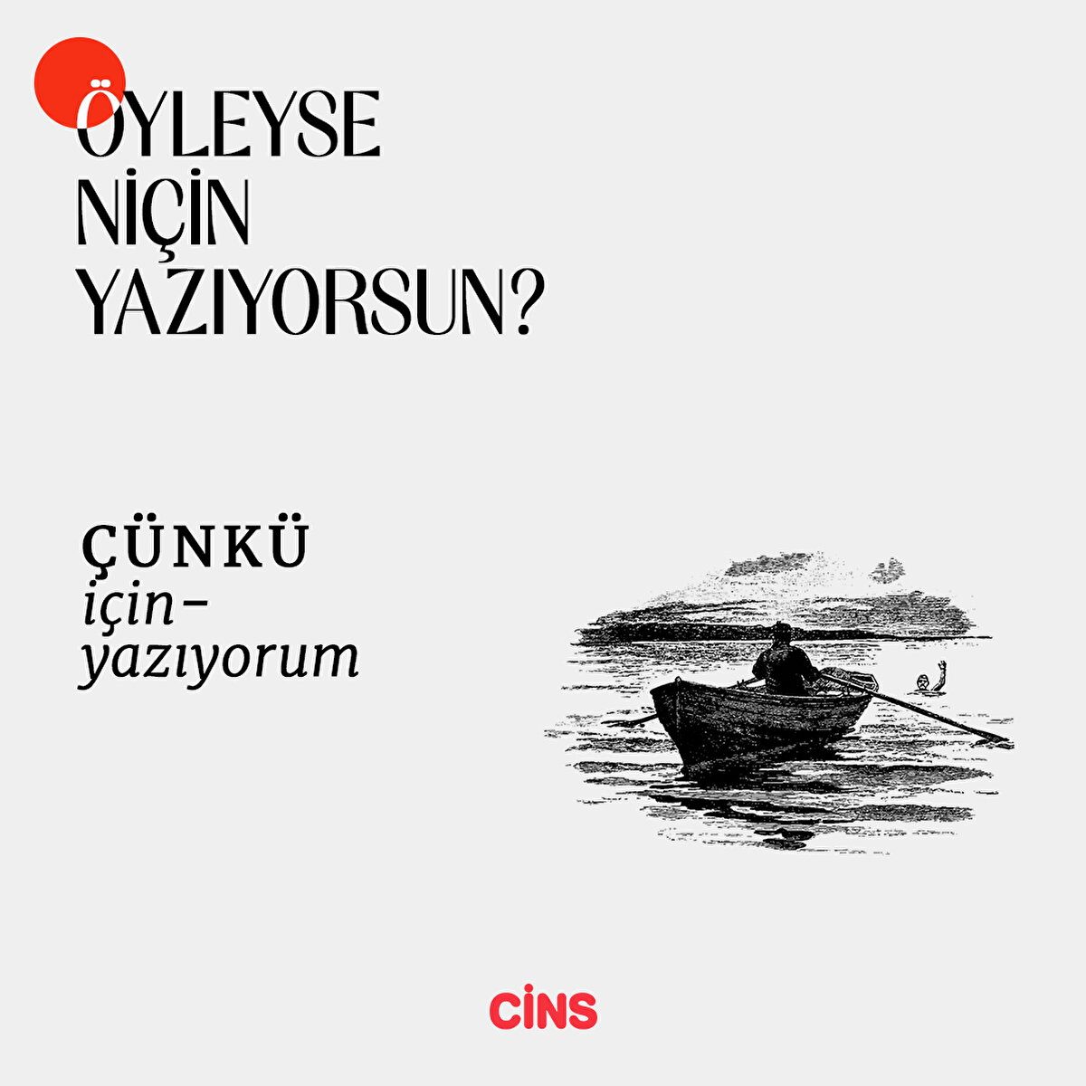 Öyleyse niçin yazıyorsun?
Çünkü
için-
yazıyorum
Ferit Edgü