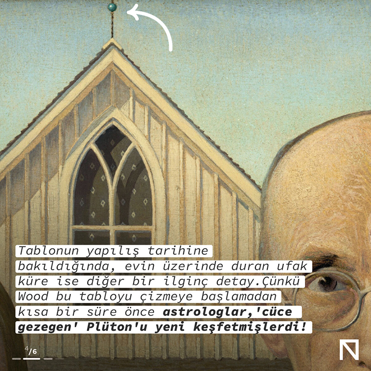 Tablonun yapılış tarihine bakıldığında, evin &#252;zerinde duran ufak k&#252;re ise diğer bir ilgin&#231; detay. &#199;&#252;nk&#252; Wood bu tabloyu &#231;izmeye başlamadan kısa bir s&#252;re &#246;nce astrologlar, 'c&#252;ce gezegen' Pl&#252;ton'u yeni keşfetmişlerdi 
