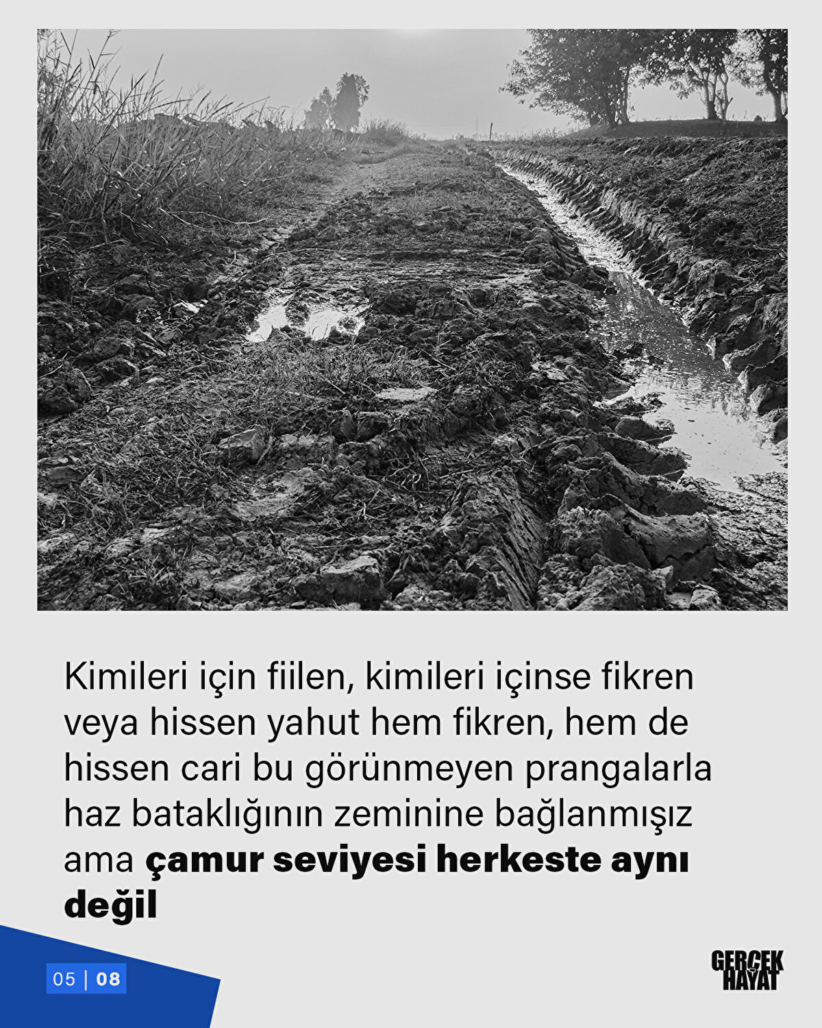 içinse fikren veya
hissen yahut hem fikren, hem
de hissen cari bu görünmeyen
prangalarla haz bataklığının
zeminine bağlanmışız ama
çamur seviyesi herkeste aynı
değil