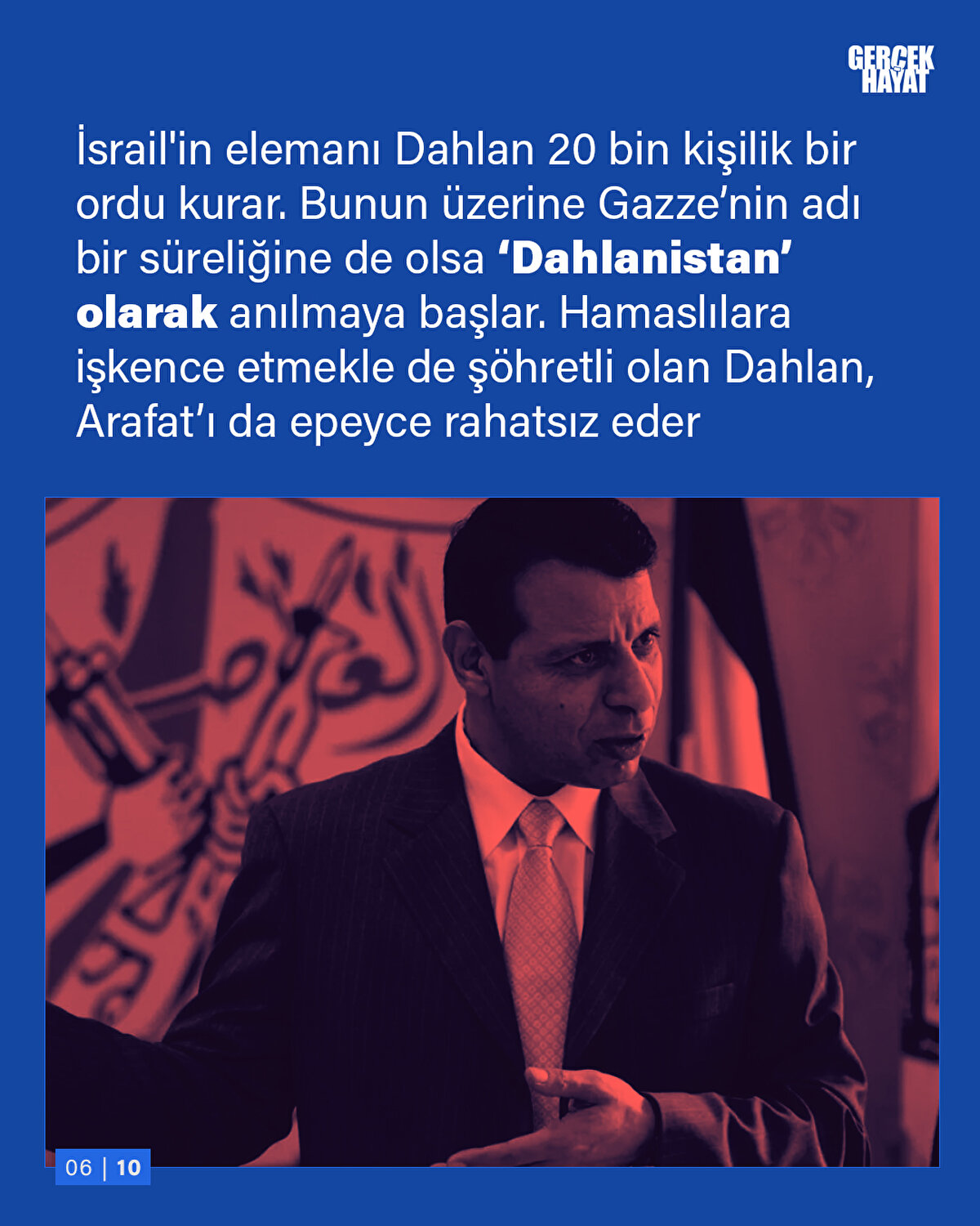 İsrail'in elemanı Dahlan 20 bin kişilik bir ordu kurar. Bunun üzerine Gazze’nin adı bir süreliğine de olsa ‘Dahlanistan’ olarak anılmaya başlar.