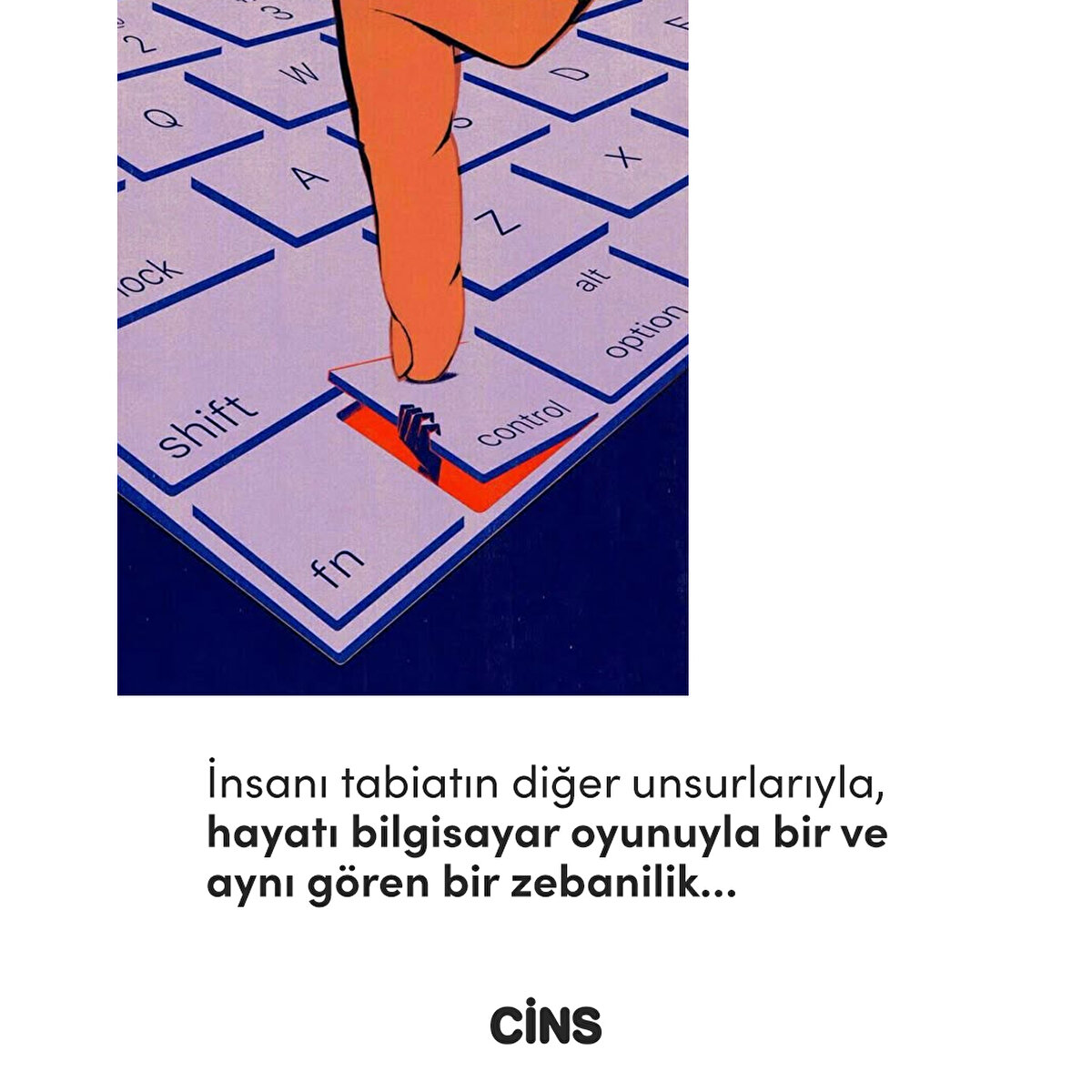 İnsanı tabiatın diğer unsurlarıyla, hayatı bilgisayar oyunuyla bir ve aynı gören bir zebanilik…