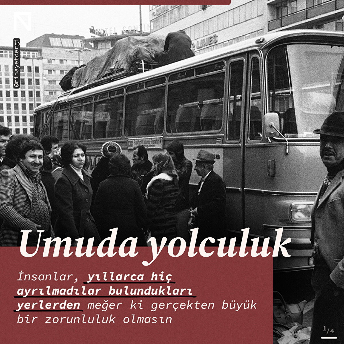 İnsanlar, yıllarca hiç ayrılmadılar bulundukları yerlerden meğer ki gerçekten büyük bir zorunluluk olmasın