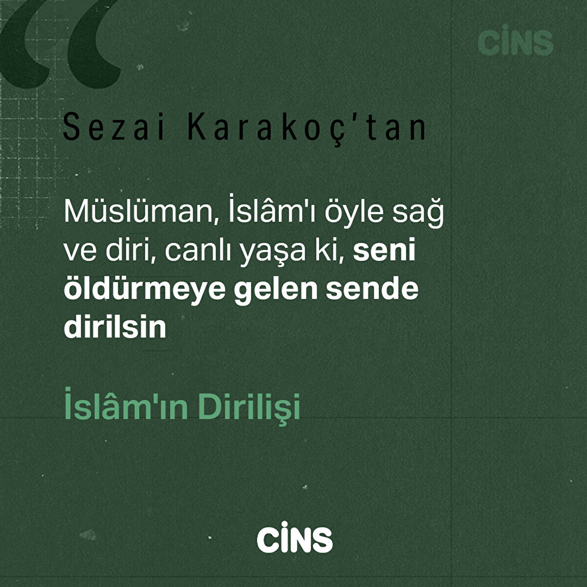 Müslüman, İslam'ı öyle sağ ve diri, canlı yaşa ki, seni öldürmeye gelen sende dirilsin 
İslam'ın Dirilişi