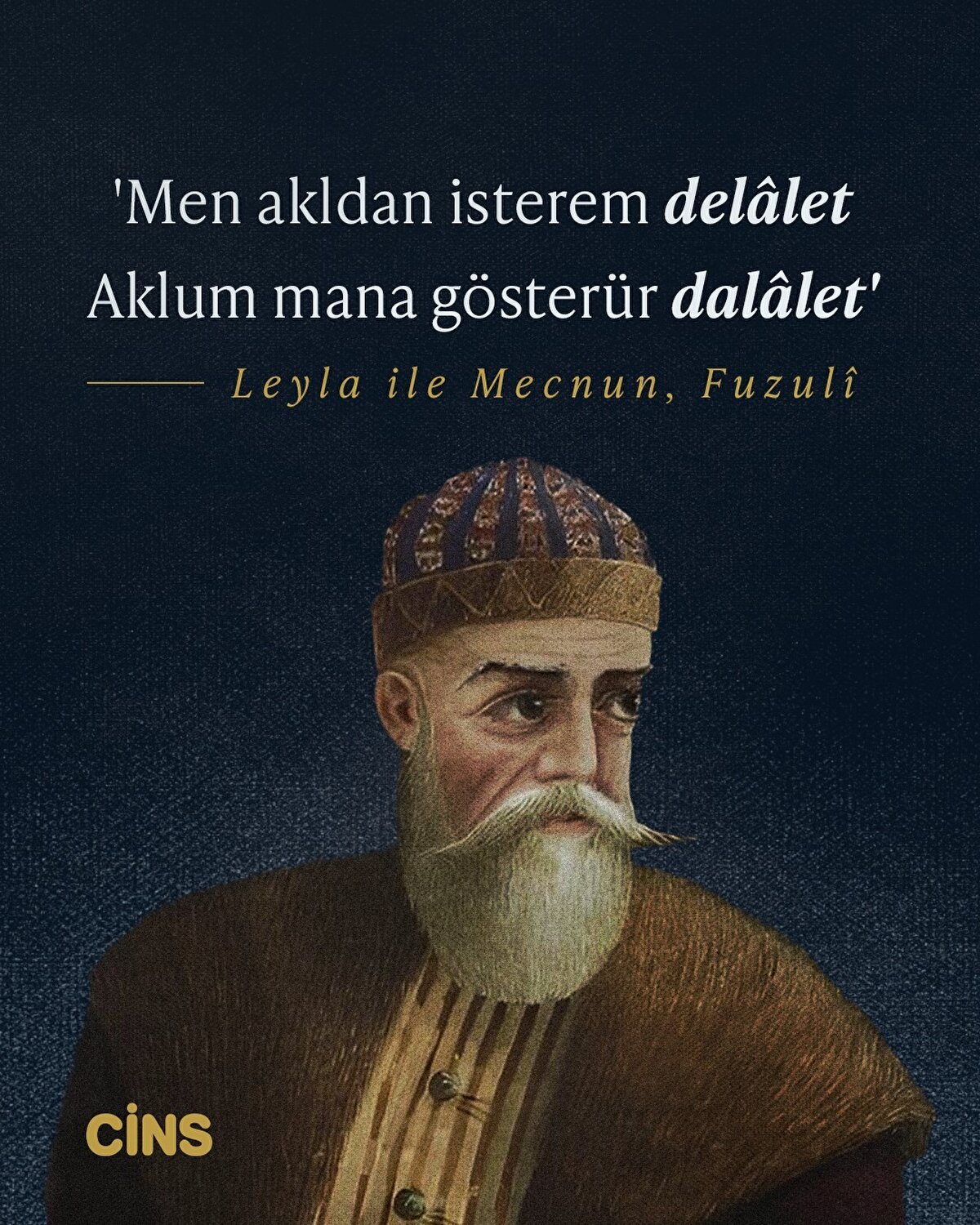 'Men akldan isterem delâlet
Aklum mana gösterür dalâlet' 

Fuzuli, Leyla ile Mecnun