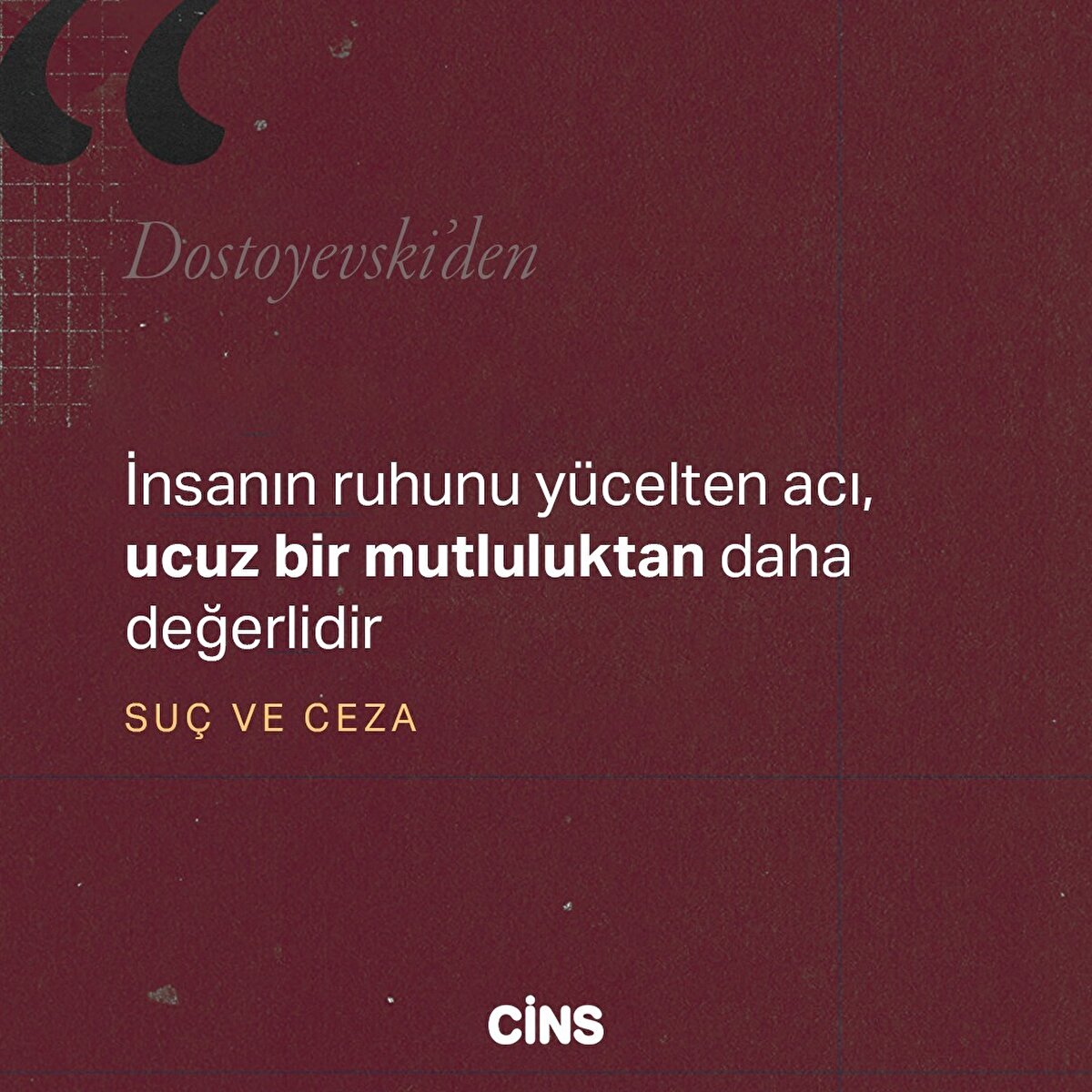 İnsanın ruhunu yücelten acı, ucuz bir mutluluktan daha değerlidir 

Suç ve Ceza 