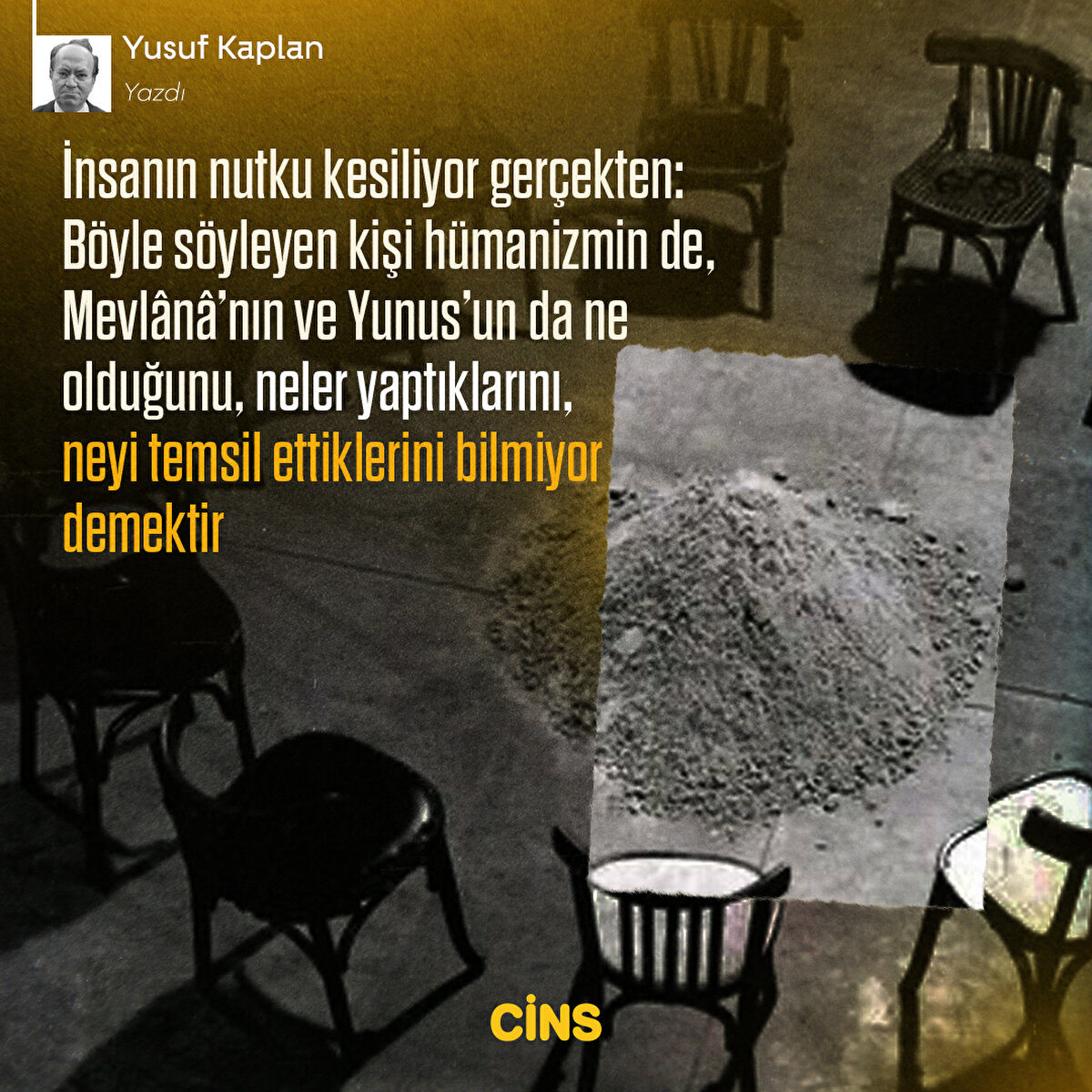 İnsanın nutku kesiliyor gerçekten:
Böyle söyleyen kişi hümanizmin de,
Mevlânâ’nın ve Yunus’un da ne
olduğunu, neler yaptıklarını, neyi
temsil ettiklerini bilmiyor demektir