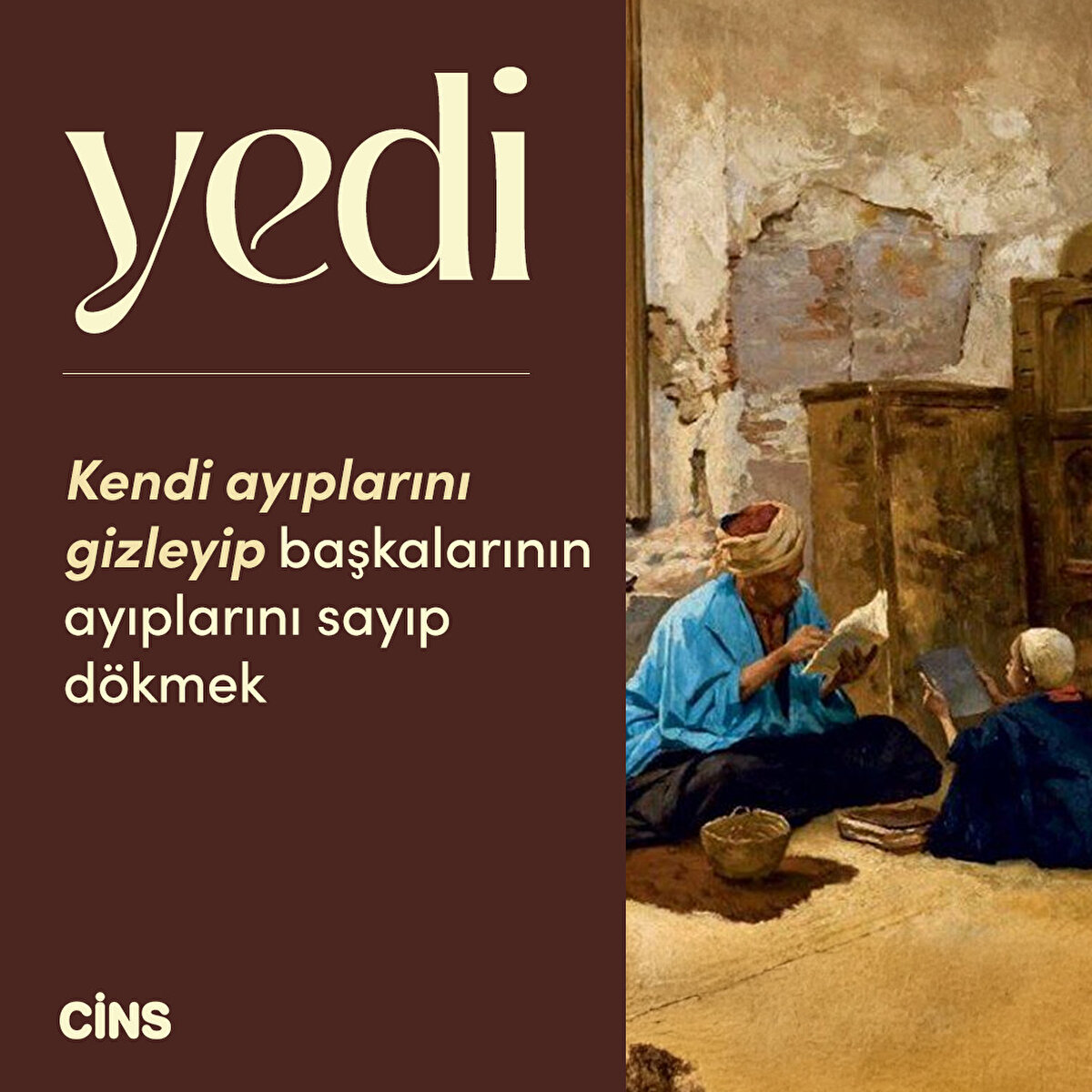 Yedi: Kendi ayıplarını gizleyip başkalarının ayıplarını sayıp dökmek
