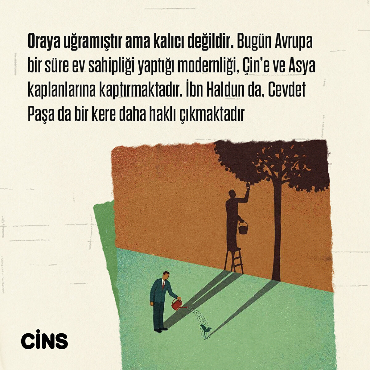 Oraya uğramıştır ama kalıcı değildir. Bugün
Avrupa bir süre ev sahipliği yaptığı modernliği, Çin’e
ve Asya kaplanlarına kaptırmaktadır. İbn Haldun da, Cevdet
Paşa da bir kere daha haklı çıkmaktadır