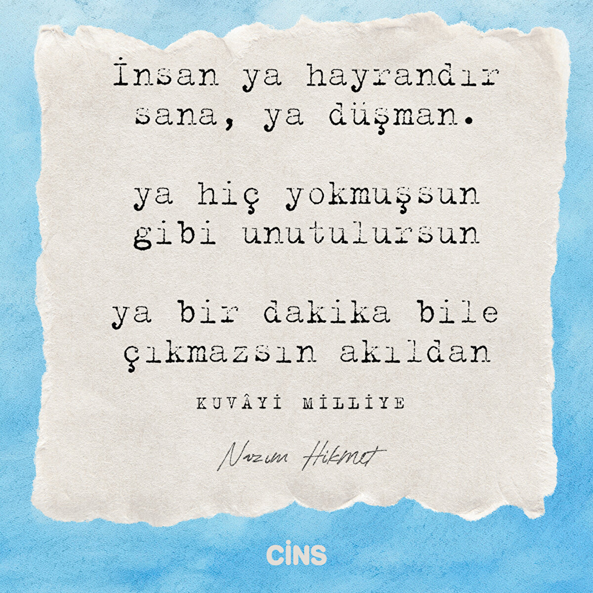 İnsan ya hayrandır sana, ya düşman.

ya hiç yokmuşsun gibi unutulursun

ya bir dakika bile çıkmazsın akıldan