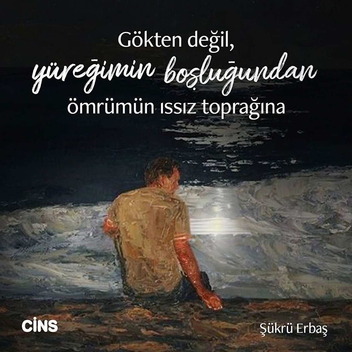 Gökten değil, yüreğimin boşluğundan ömrümün ıssız toprağına