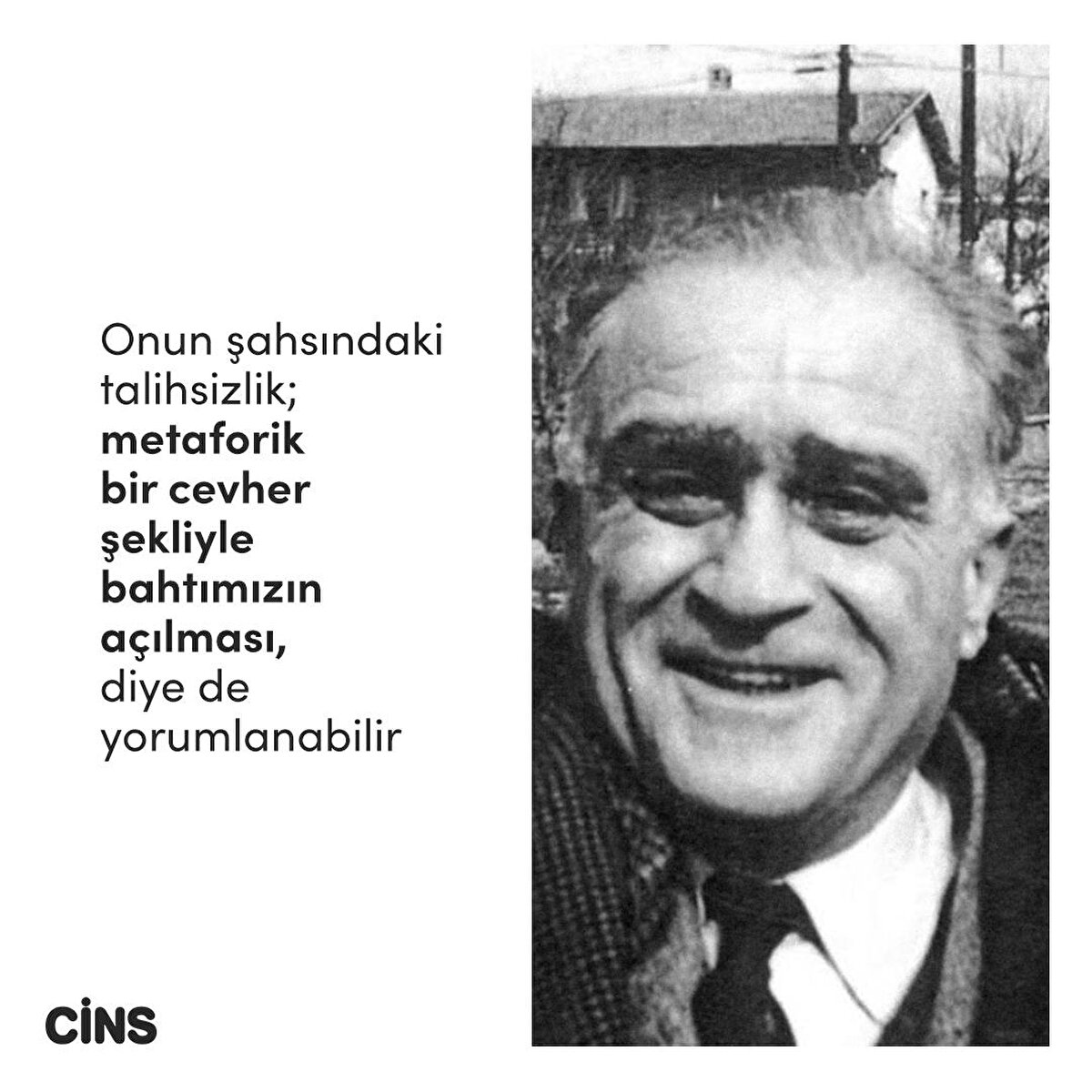 Onun şahsındaki talihsizlik; metaforik
bir cevher şekliyle bahtımızın açılması,
diye de yorumlanabilir