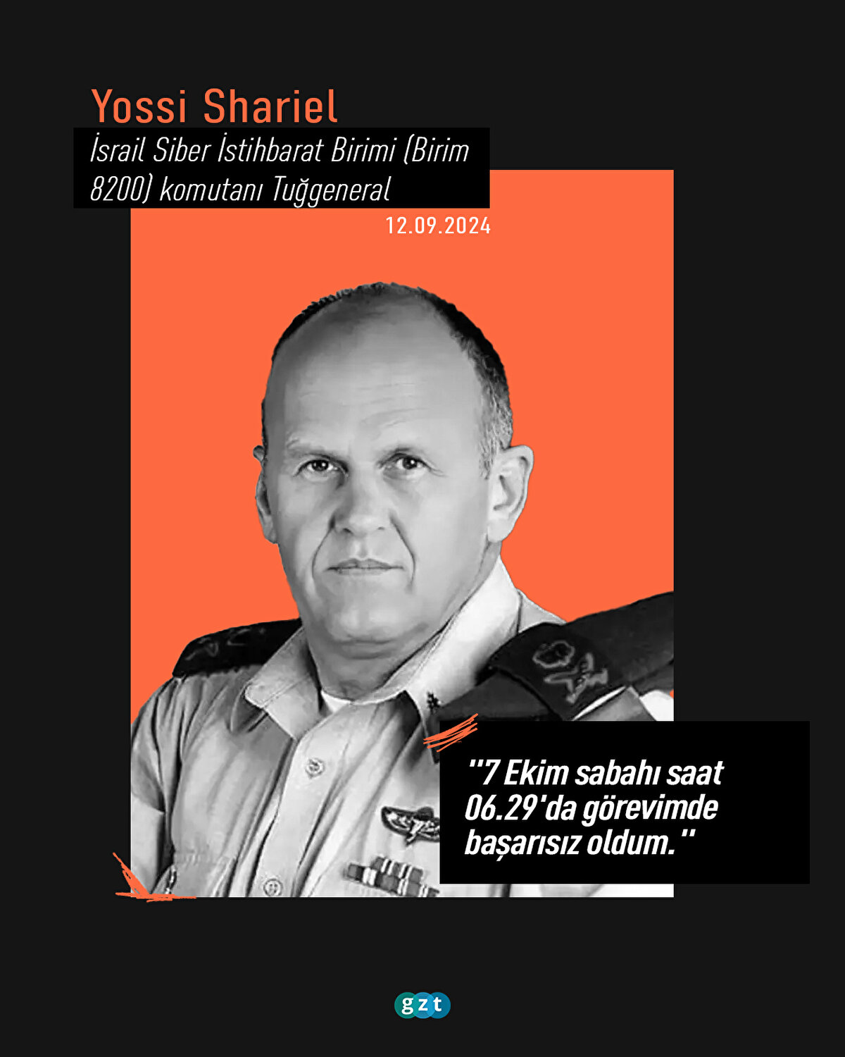 İsrail Siber İstihbarat Birimi (Birim 8200) komutanı Tuğgeneral Yossi Shariel:
"7 Ekim sabahı saat 06.29'da görevimde başarısız oldum."