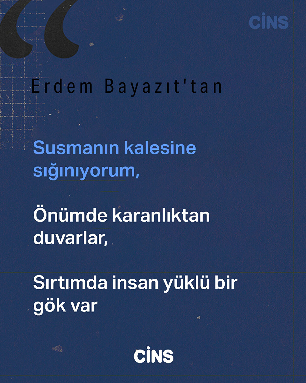 Susmanın kalesine sığınıyorum,
Önümde karanlıktan duvarlar,
Sırtımda insan yüklü bir gök var