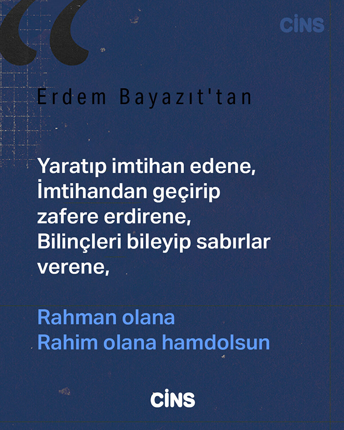 Yaratıp imtihan edene,
İmtihandan geçirip zafere erdirene,
Bilinçleri bileyip sabırlar verene,
Rahman olana
Rahim olana hamdolsun