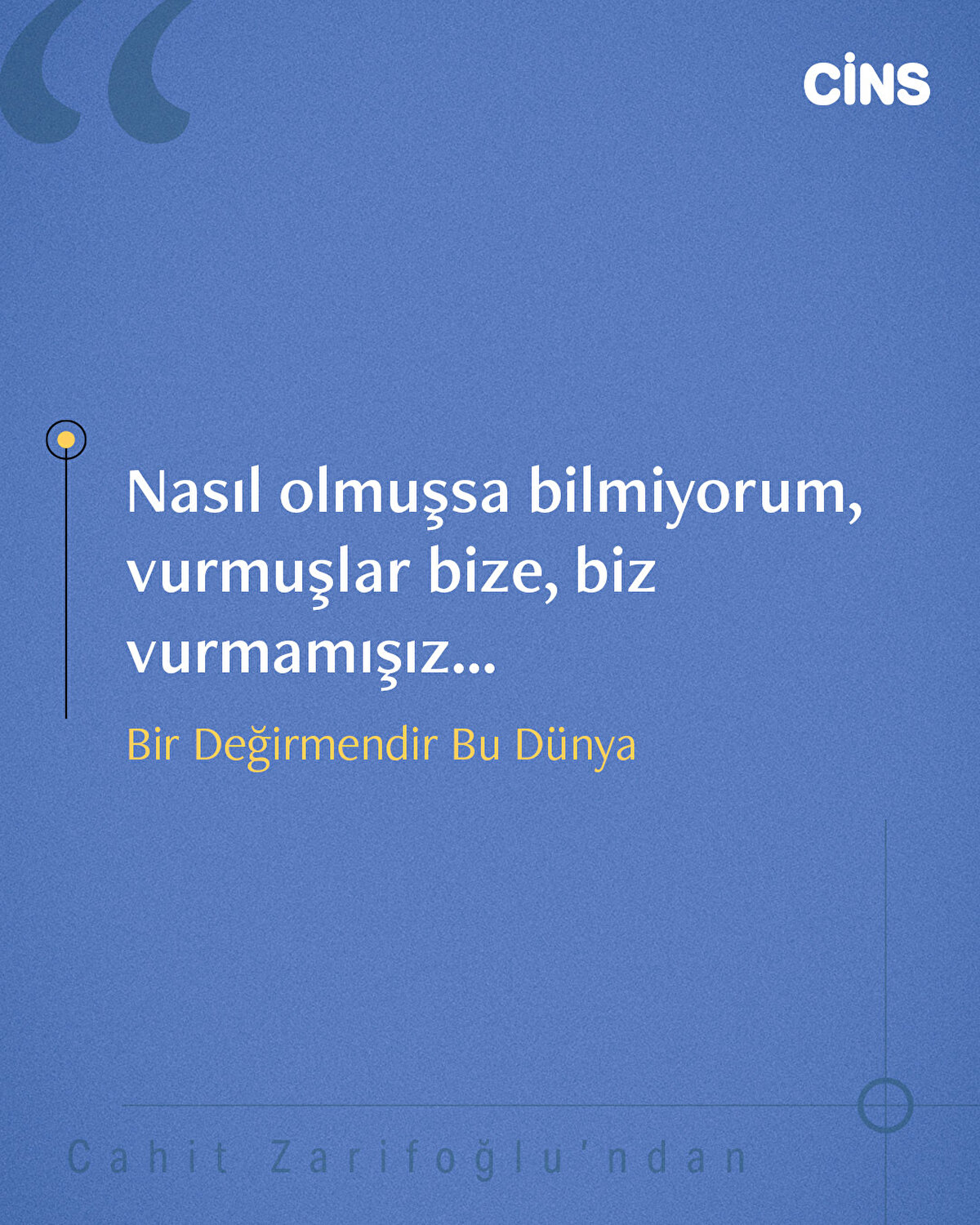 Nasıl olmuşsa bilmiyorum vurmuşlar bize, biz vurmamışız
Bir Değirmendir Bu Dünya