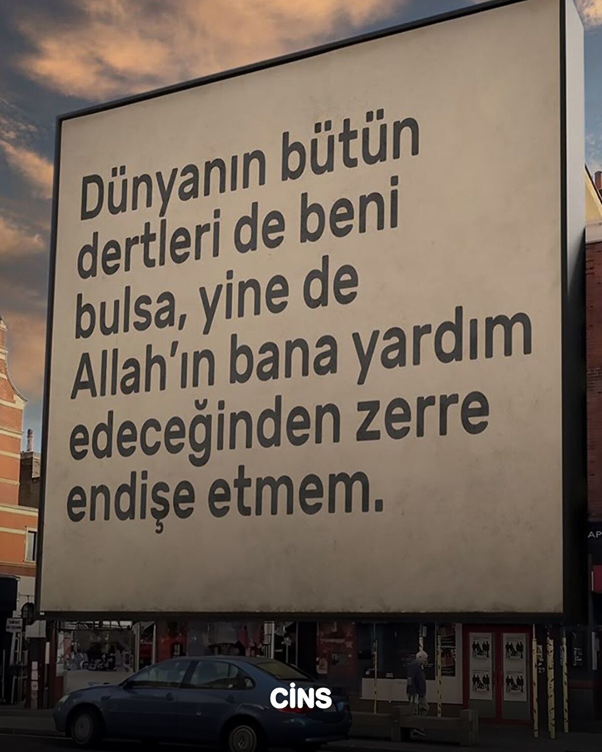 Dünyanın bütün dertleri de beni bulsa, yine de Allah'ın bana yardım edeceğinden zerre endişe etmem.