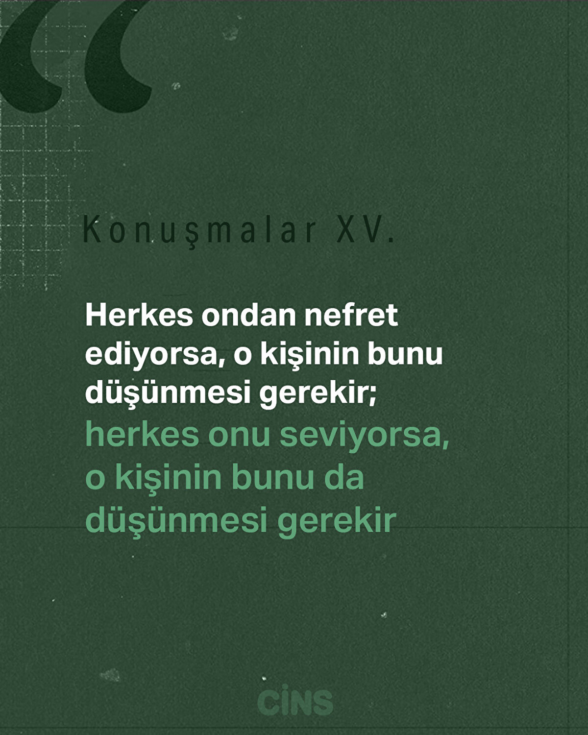 Konuşmalar XV<br>Herkes ondan nefret ediyorsa, o kişinin bunu düşünmesi gerekir;<br>herkes onu seviyorsa, o kişinin bunu da düşünmesi gerekir.