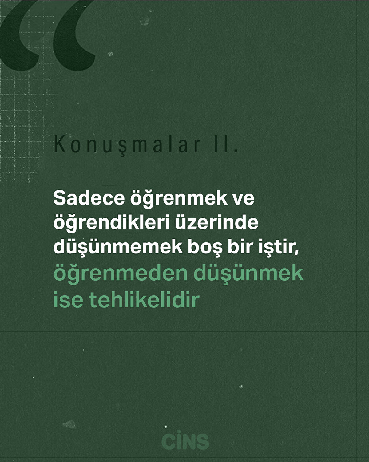 Konuşmalar II<br>Sadece öğrenmek ve öğrendikleri üzerinde düşünmemek boş bir iştir,<br>öğrenmeden düşünmek ise tehlikelidir.