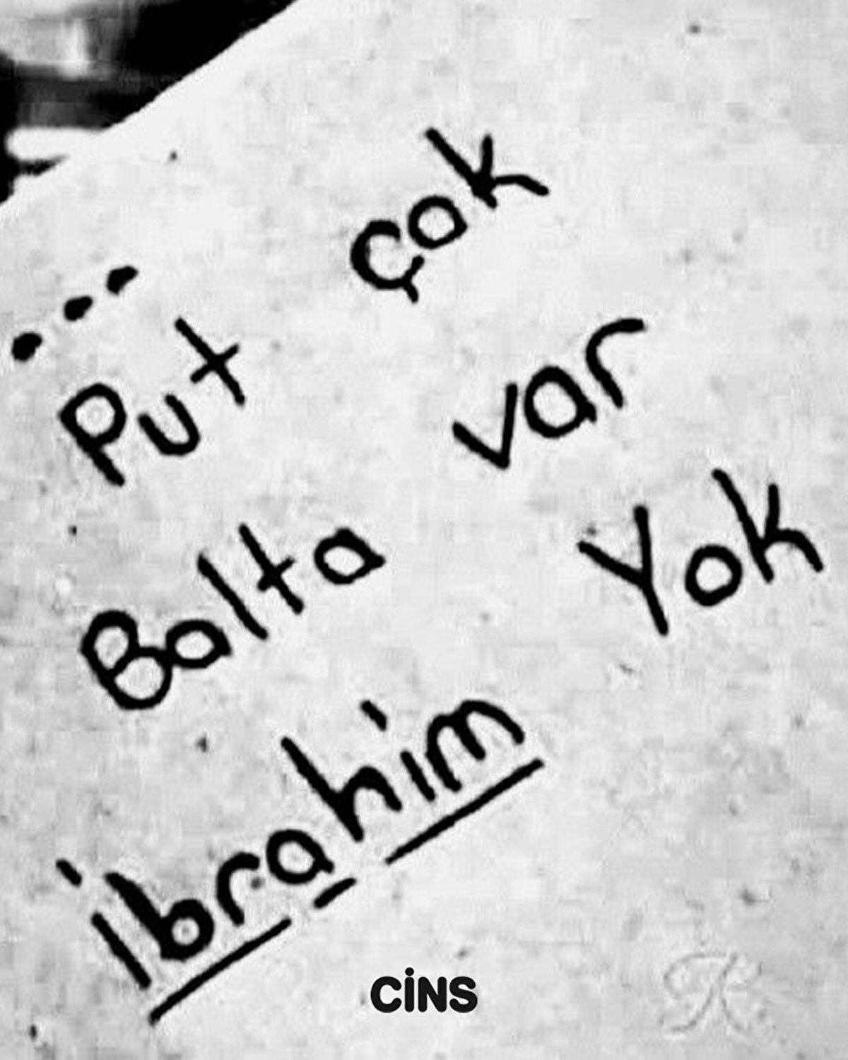 Put çok, balta var, İbrahim yok.