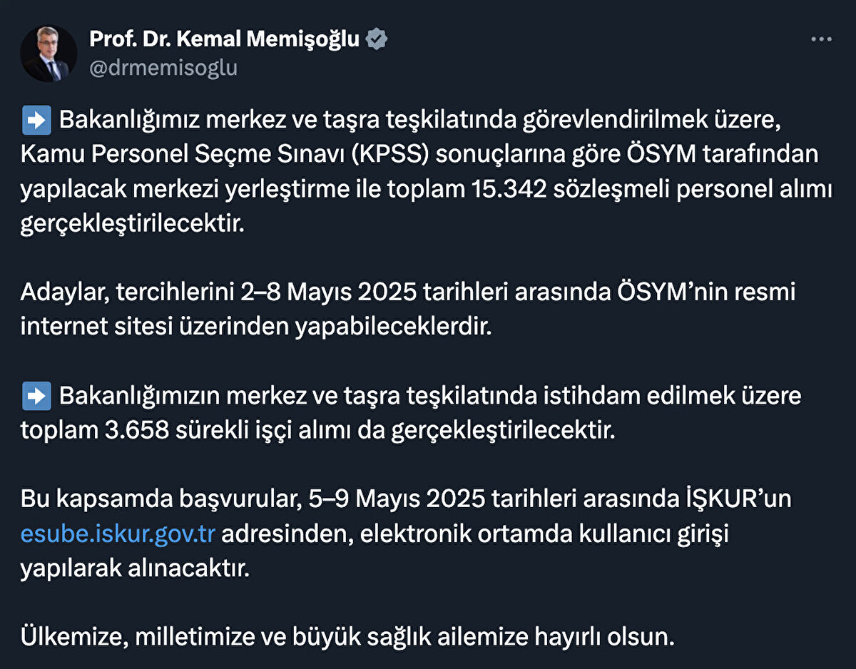 Bakanlığımızın merkez ve taşra teşkilatında istihdam edilmek üzere toplam 3.658 sürekli işçi alımı da gerçekleştirilecektir. Bu kapsamda başvurular, 5-9 Mayıs 2025 tarihleri arasında İŞKUR'un http:esube.iskur.gov.tr adresinden, elektronik ortamda kullanıcı girişi yapılarak alınacaktır. Ülkemize, milletimize ve büyük sağlık ailemize hayırlı olsun."