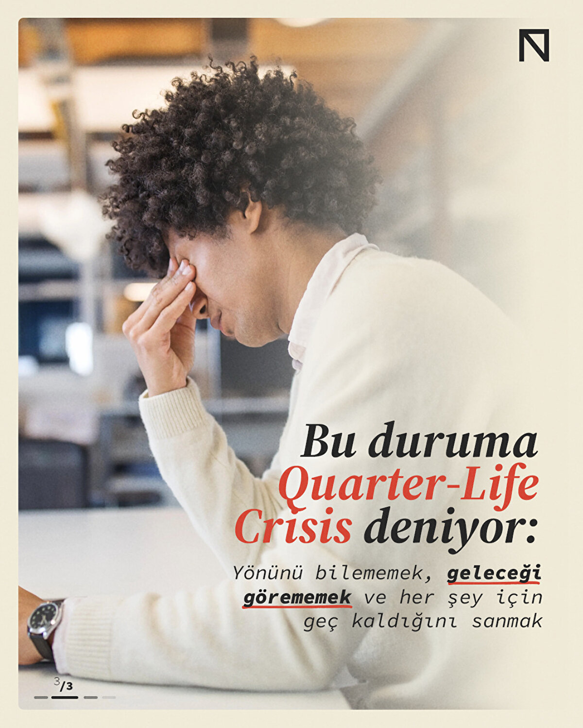 Bu duruma Quarter-Life Crisis deniyor:Y&#246;n&#252;n&#252; bilememek, geleceği g&#246;rememek ve her şey i&#231;in ge&#231; kaldığını sanmak.