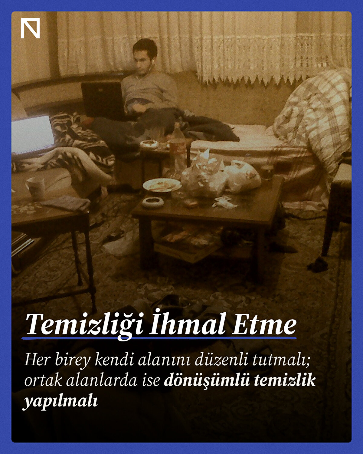 Her birey kendi alanını düzenli tutmalı; ortak alanlarda ise dönüşümlü temizlik yapılmalı