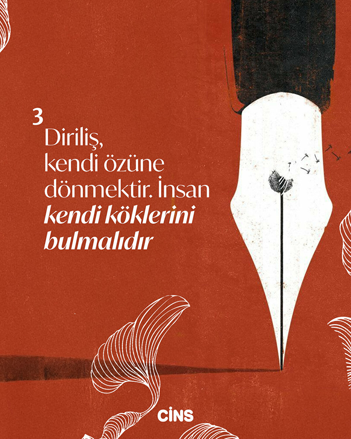 3- Diriliş, kendi özüne dönmektir. İnsan kendi köklerini bulmalıdır.