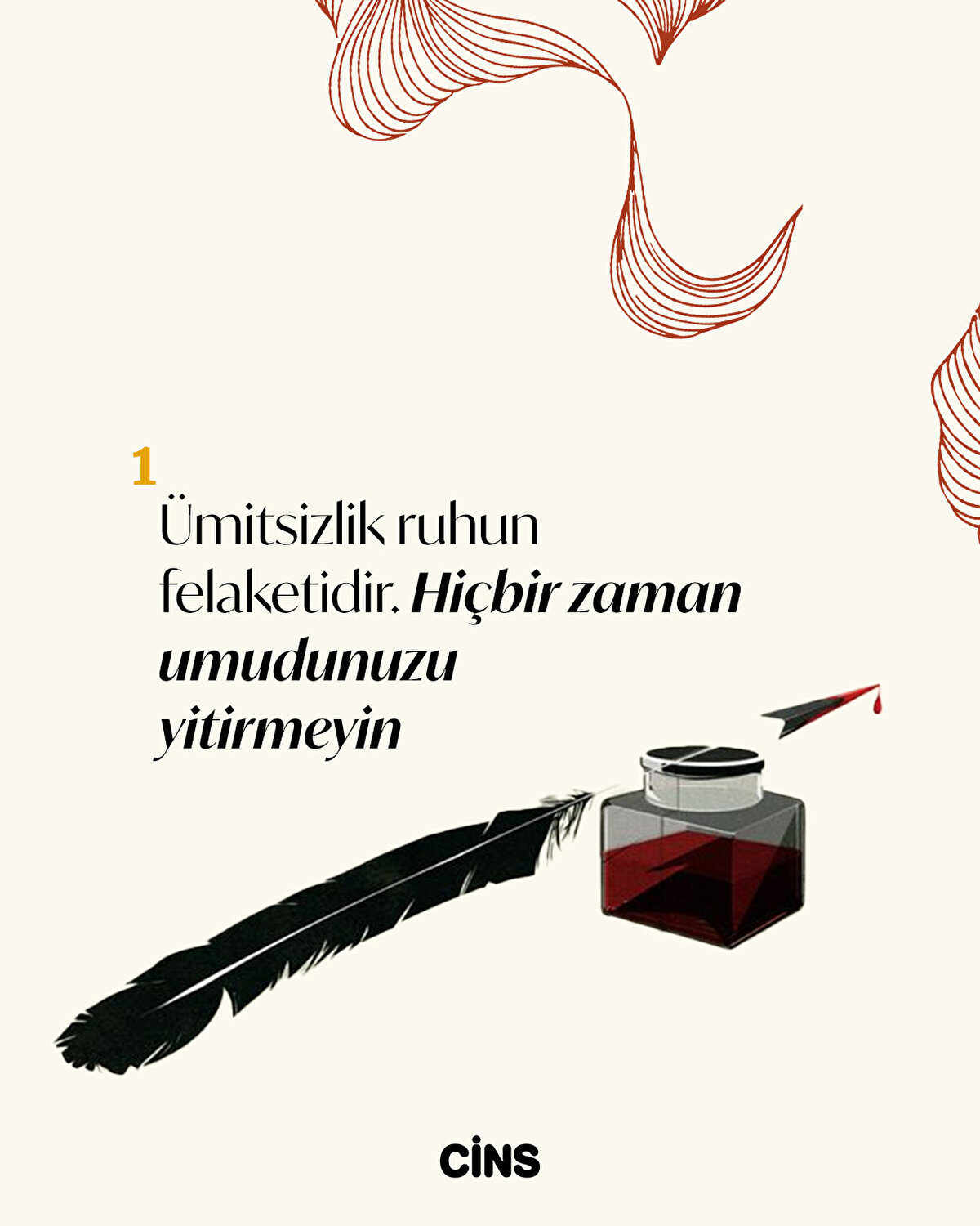 1- Ümitsizlik ruhun felaketidir. Hiçbir zaman umudunuzu yitirmeyin