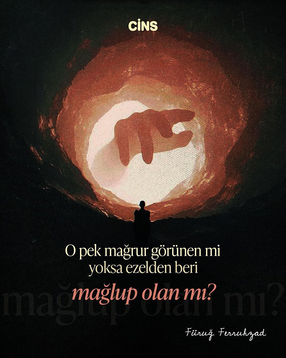 O pek mağrur görünen mi<br>yoksa ezelden beri<br>mağlup olan mı?<br>Füruğ Ferruhzad