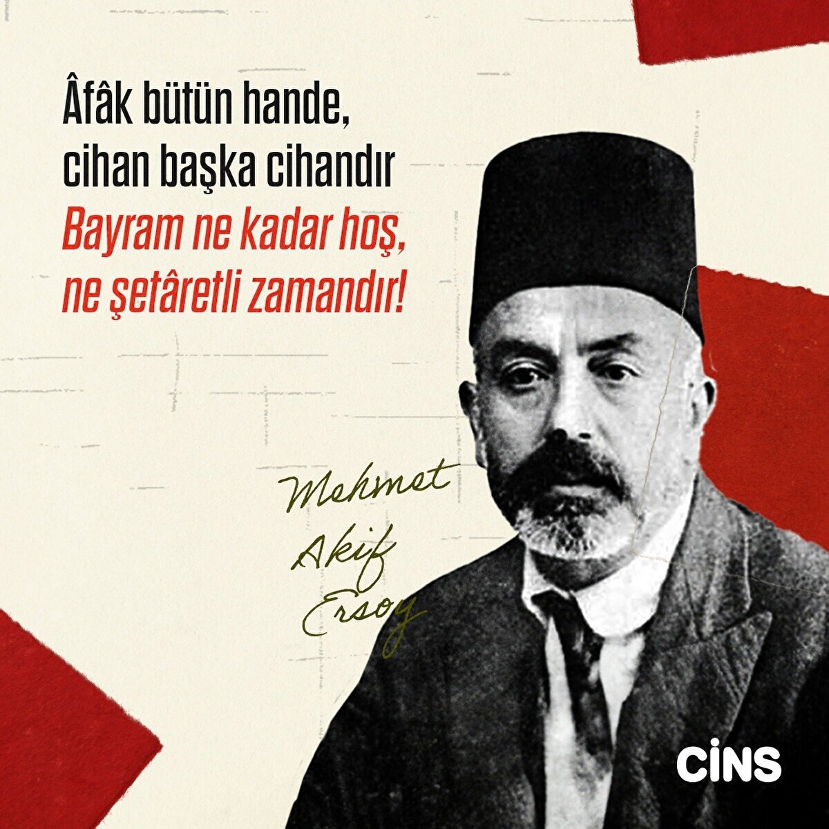 Âfâk bütün hande, cihan başka cihandır<br>Bayram ne kadar hoş, ne şefâretli zamandır!<br>Mehmet Akif Ersoy