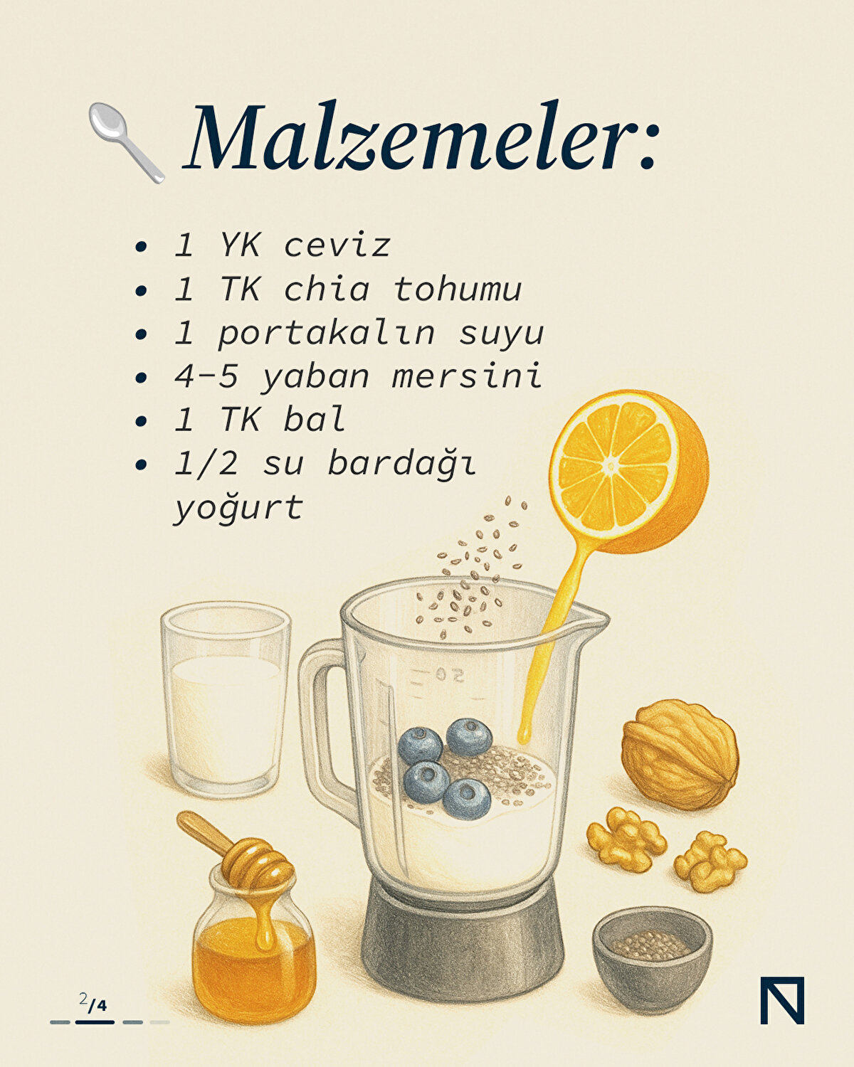 • 1 YK ceviz
 • 1 TK chia tohumu
 • 1 portakalın suyu
 • 4-5 yaban mersini
 • 1 TK bal
 • 1/2 su bardağı yoğurt

 👉 Tüm malzemeyi blender’da karıştır. Sabah aç karnına iç