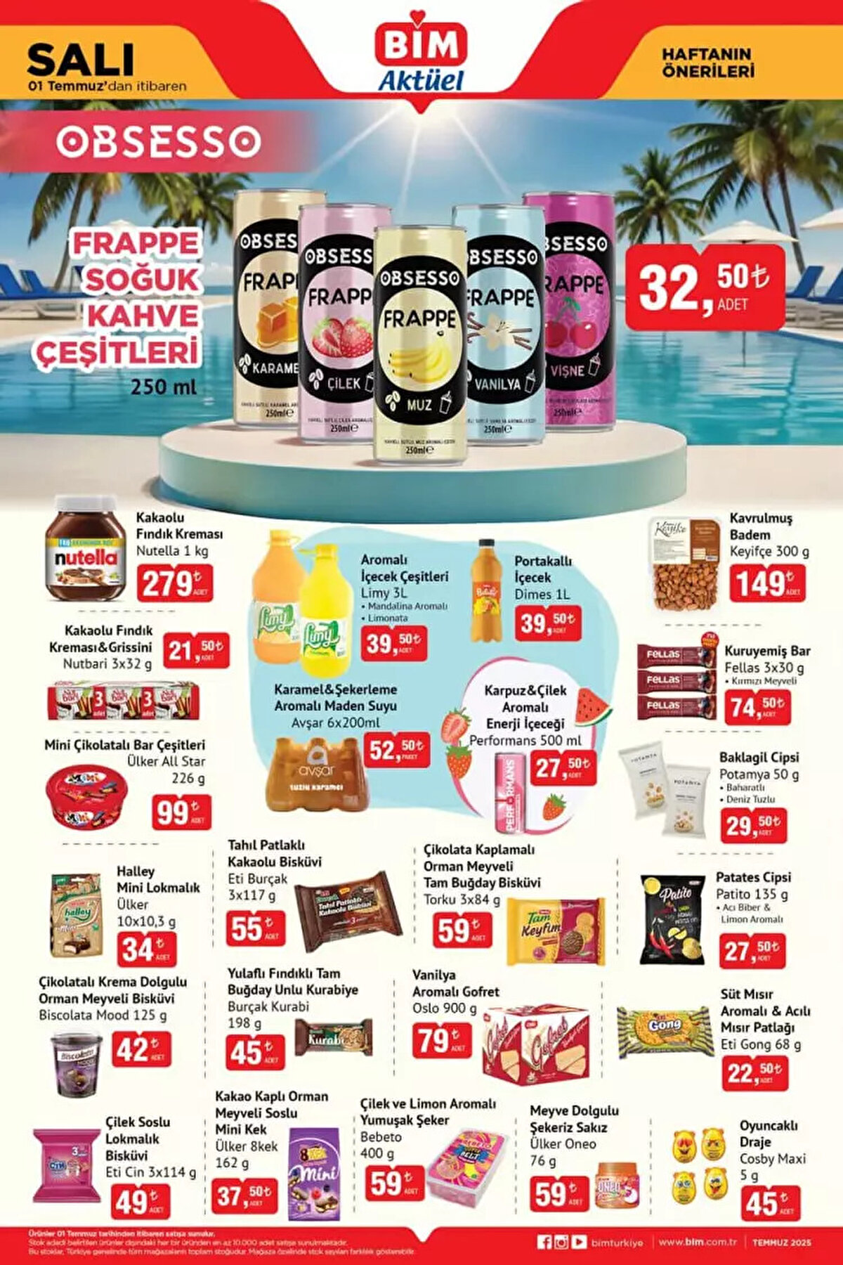 - Obsesso Frappe Soğuk Kahve Çeşitleri: 32,50 TL<br><br>- Nutella Kakaolu Fındık Kreması 1 kg: 279 TL<br><br>- Ülker All Star Mini Çikolatalı Bar Çeşitleri 226 g: 99 TL<br><br>- Limy Aromalı İçecek Çeşitleri 3 Litre: 39,50 TL<br><br>- Dimes Portakallı İçecek 1 Litre: 39,50 TL<br><br>- Fellas Kuruyemiş Bar Kırmızı Meyveli: 74,50 TL<br><br>- Ülker Halley Mini Lokmalık 10x10,3 g: 34 TL<br><br>- Oslo Vanilya Aromalı Gofret 900 g: 79 TL<br><br>- Eti Cin Çilek Soslu Lokmalık Bisküvi 3x114 g: 49 TL<br><br>- Ülker 8Kek Kakao Kaplı Orman Meyveli Soslu Mini Kek 162 g: 37,50 TL<br><br>- Bebeto Çilek ve Limon Aromalı Yumuşak Şeker 400 g: 59 TL<br><br>- Patates Cipsi: 27,50 TL