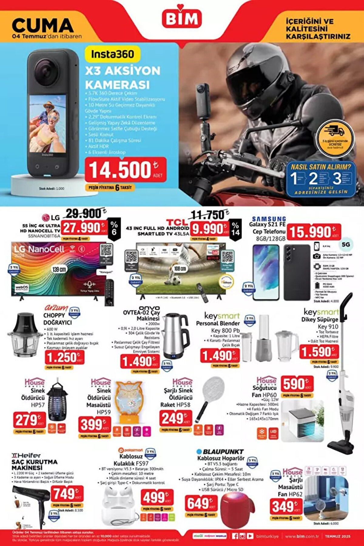 - Insta360 X3 Aksiyon Kamerası: 14.500 TL<br><br>- LG 55'' 4K Ultra HD Nanocell TV: 29.900 TL<br><br>- TCL 43'' Full HD Android Smart LED TV: 11.750 TL<br><br>- Samsung Galaxy S21 FE Cep Telefonu 8 GB / 128 GB: 15.990 TL<br><br>- Arzum Choppy Doğrayıcı: 1.250 TL<br><br>- Onvo Çay Makinesi: 1.490 TL<br><br>- Keysmart Personal Blender: 1.490 TL<br><br>- Keysmart Dikey Süpürge: 1.590 TL<br><br>- Sinek Öldürücü: 279 TL<br><br>- Sinek Öldürücü Masaüstü: 399 TL<br><br>- Şarjlı Sinek Öldürücü Raket: 249 TL<br><br>- Kablosuz Kulaklık: 499 TL<br><br>- Saç Kurutma Makinesi: 749 TL<br><br>- Şarjlı Masaüstü Fan: 349 TL