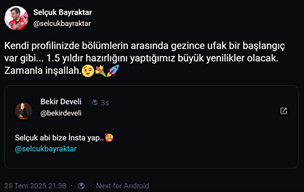 Instagram'a da alternatif geliyor<br>Sunucu Bekir Develi'nin 'Instagram alternatifi uygulama' talebine de yanıt veren Bayraktar, "Kendi profilinizde bölümlerin arasında gezince ufak bir başlangıç var gibi... 1.5 yıldır hazırlığını yaptığımız büyük yenilikler olacak. Zamanla inşallah." dedi.