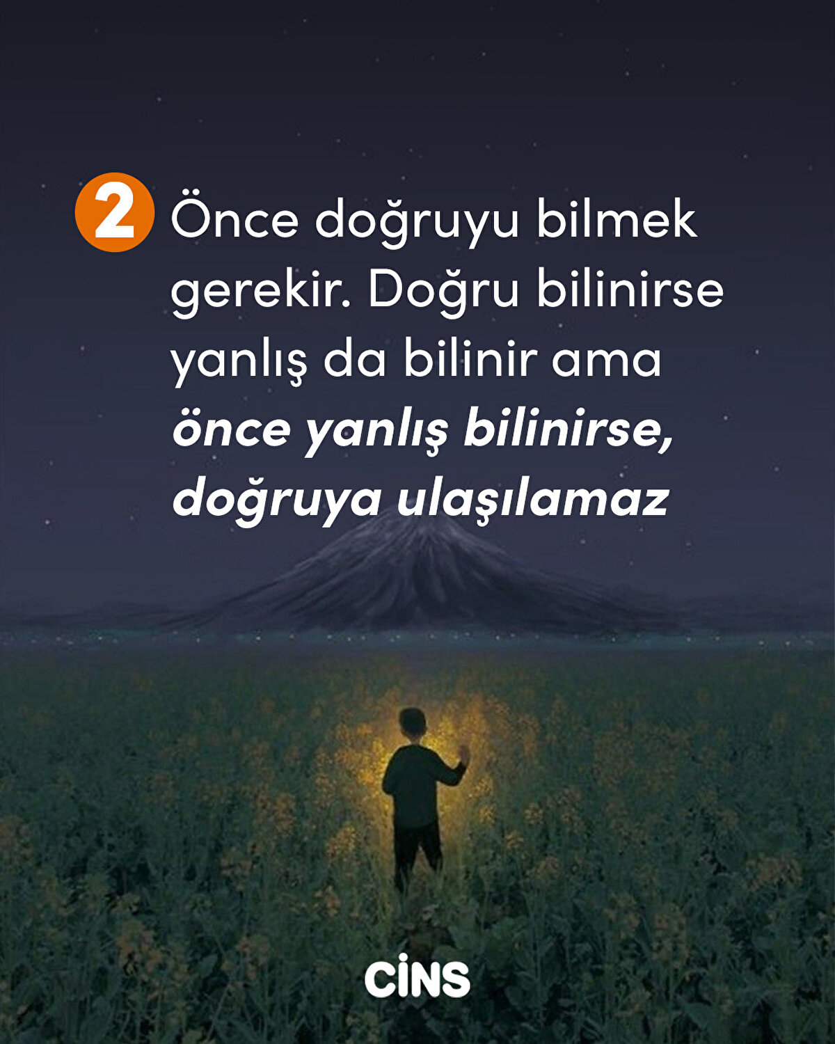 2- Önce doğruyu bilmek gerekir. Doğru bilinirse yanlış da bilinir ama önce yanlış bilinirse, doğruya ulaşılamaz