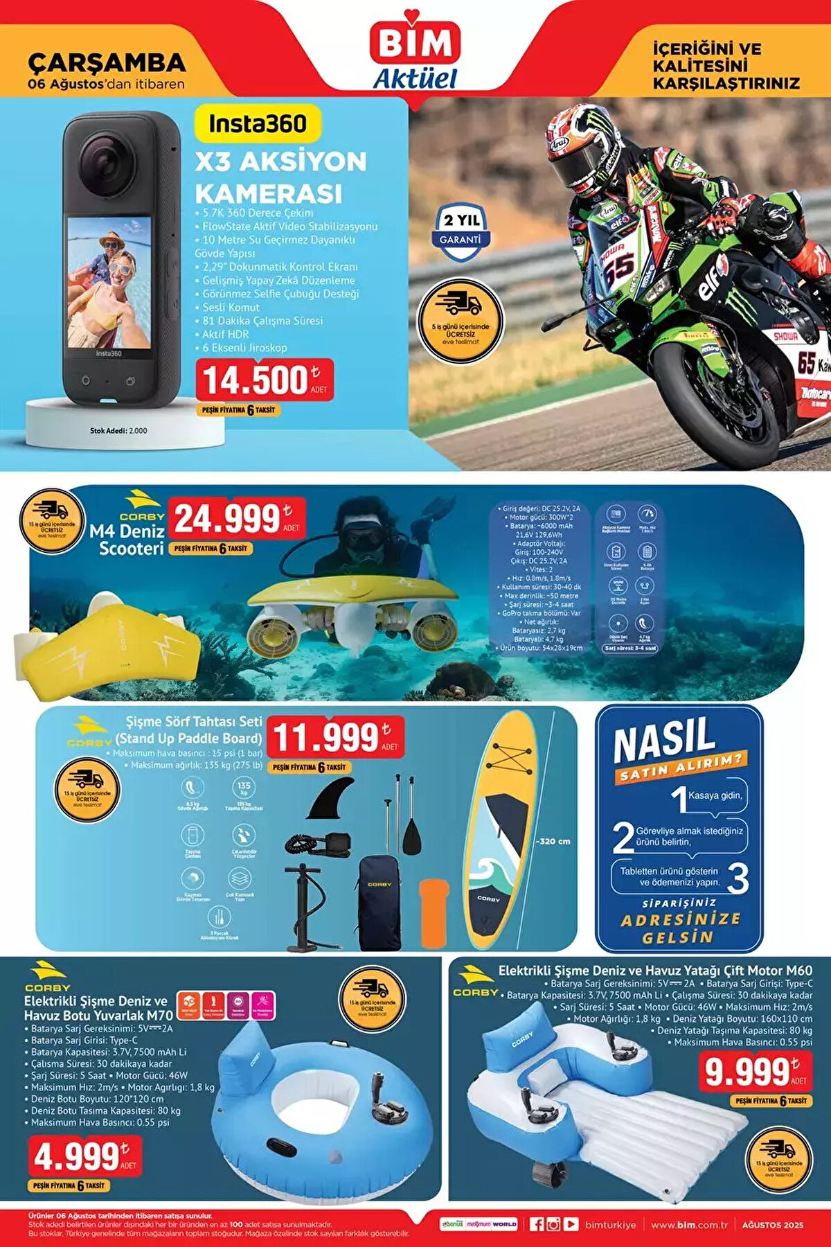 6 AĞUSTOS ÇARŞAMBA EVE TESLİM KATALOĞU<br><br> <br><br>X3 Aksiyon Kamerası 14.500 TL<br><br>M4 Deniz Scooteri 24.999 TL<br><br>Sörf Tahtası Seti 11.999 TL<br><br>Elektrikli Şişme Deniz ve Havuz Yatağı 9.999 TL