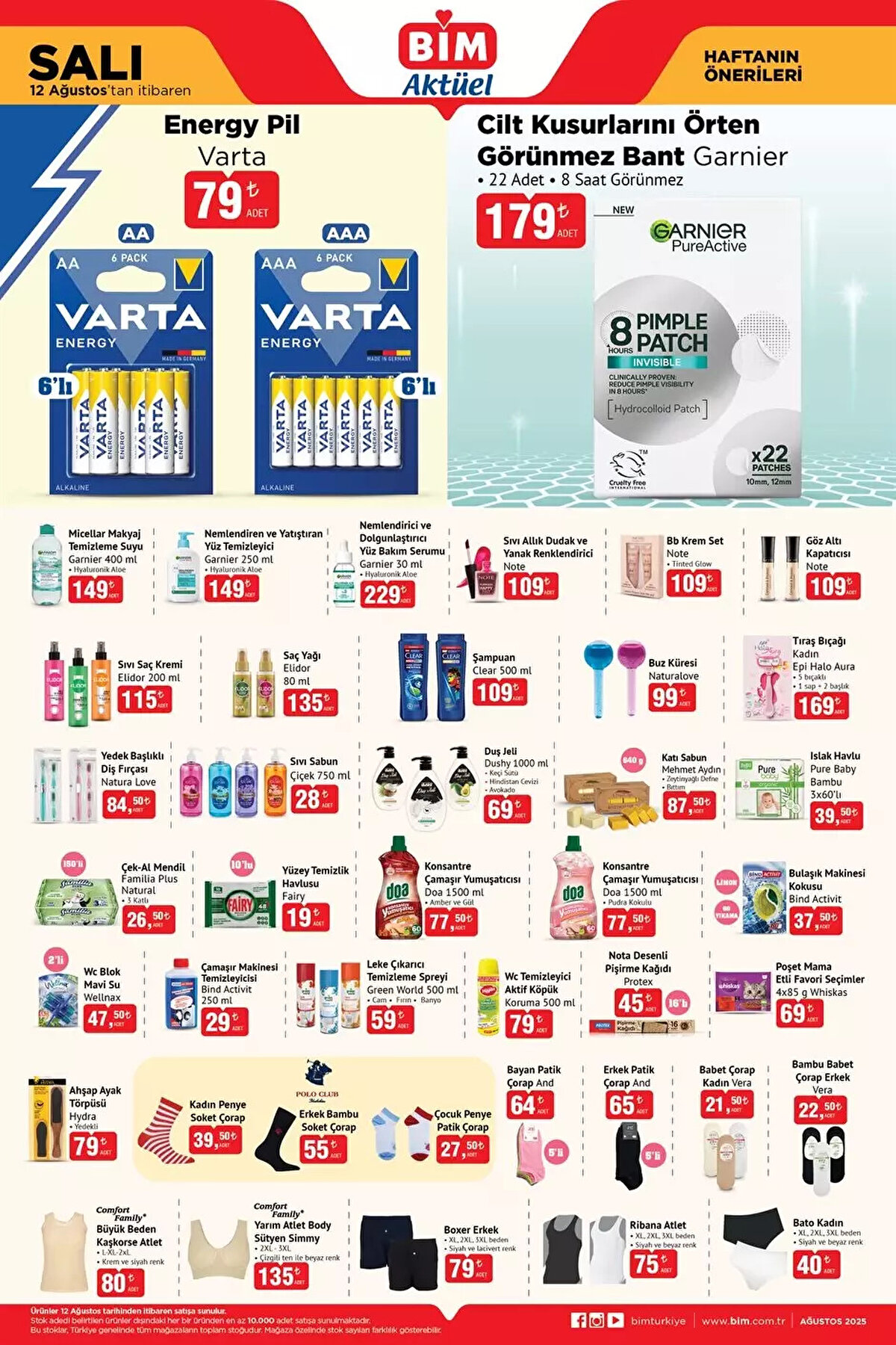 BİM 12 AĞUSTOS 2025 KATALOĞU<br><br>Varta Energy Pil 79 TL<br><br>Garnier Yüz Temizleyici Hyaluronik Aloe 250 ml 149 TL<br><br>Garnier Yüz Serumu Hyaluronik Aloe 229 TL<br><br>Note Sıvı Allık 109 TL<br><br>Note Bb Krem Set 109 TL<br><br>Note Göz Altı Kapatıcısı 109 TL<br><br>Elidor Sıvı Saç Kremi 200 ml 115 TL<br><br>Elidor Saç Yağı 80 ml 135 TL<br><br>Clear Şampuan 500 ml 109 TL<br><br>Naturalove Buz Küresi 99 TL