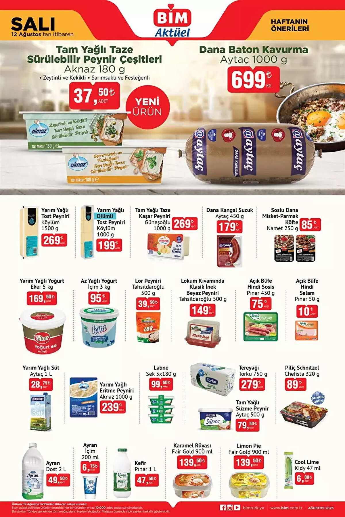 Aytaç Dana Baton Kavurma 1000 gr 699 TL<br><br>Aknaz Tam Yağlı Taze Sürülebilir Peynir Çeşitleri 180 gr 37,50 TL<br><br>Köylüm Yarım Yağlı Tost Peyniri 1500 gr 269 TL<br><br>Köylüm Yarım Yağlı Dilimli Tost Peyniri 1000 gr 199 TL<br><br>Güneşoğlu Tam Yağlı Taze Kaşar Peyniri 1000 gr 269 TL<br><br>Aytaç Dana Kangal Sucuk 450 gr 179 TL<br><br>Namet Soslu Dana Misket-Parmak Köfte 250 gr 85 TL<br><br>Eker Yarım Yağlı Yoğurt 5 Kg 169,50 TL<br><br>İçim Az Yağlı Yoğurt 3 Kg 95 TL